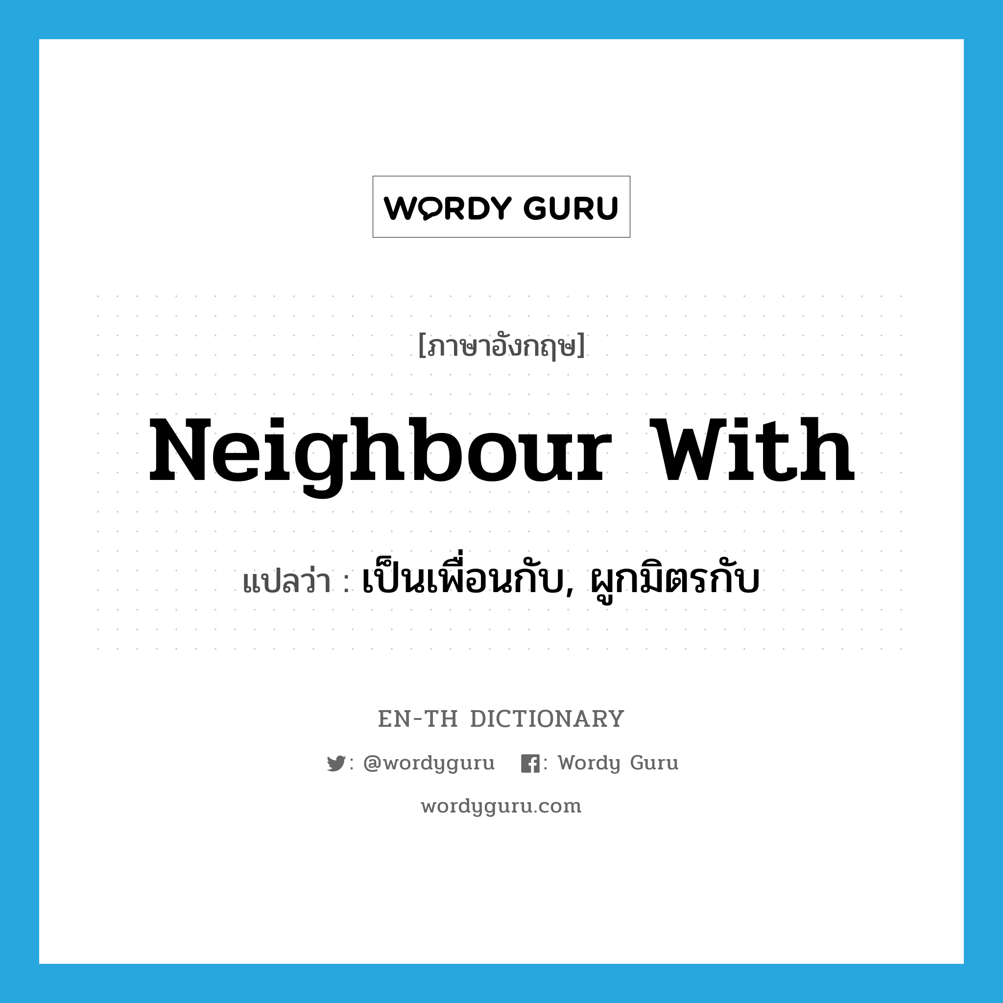 neighbour with แปลว่า?, คำศัพท์ภาษาอังกฤษ neighbour with แปลว่า เป็นเพื่อนกับ, ผูกมิตรกับ ประเภท PHRV หมวด PHRV