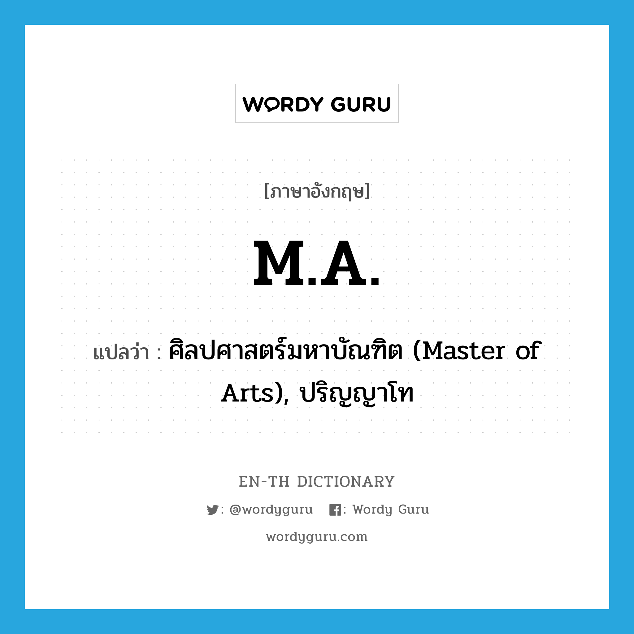 M.A. แปลว่า? คำศัพท์ในกลุ่มประเภท ABBR, คำศัพท์ภาษาอังกฤษ M.A. แปลว่า ศิลปศาสตร์มหาบัณฑิต (Master of Arts), ปริญญาโท ประเภท ABBR หมวด ABBR