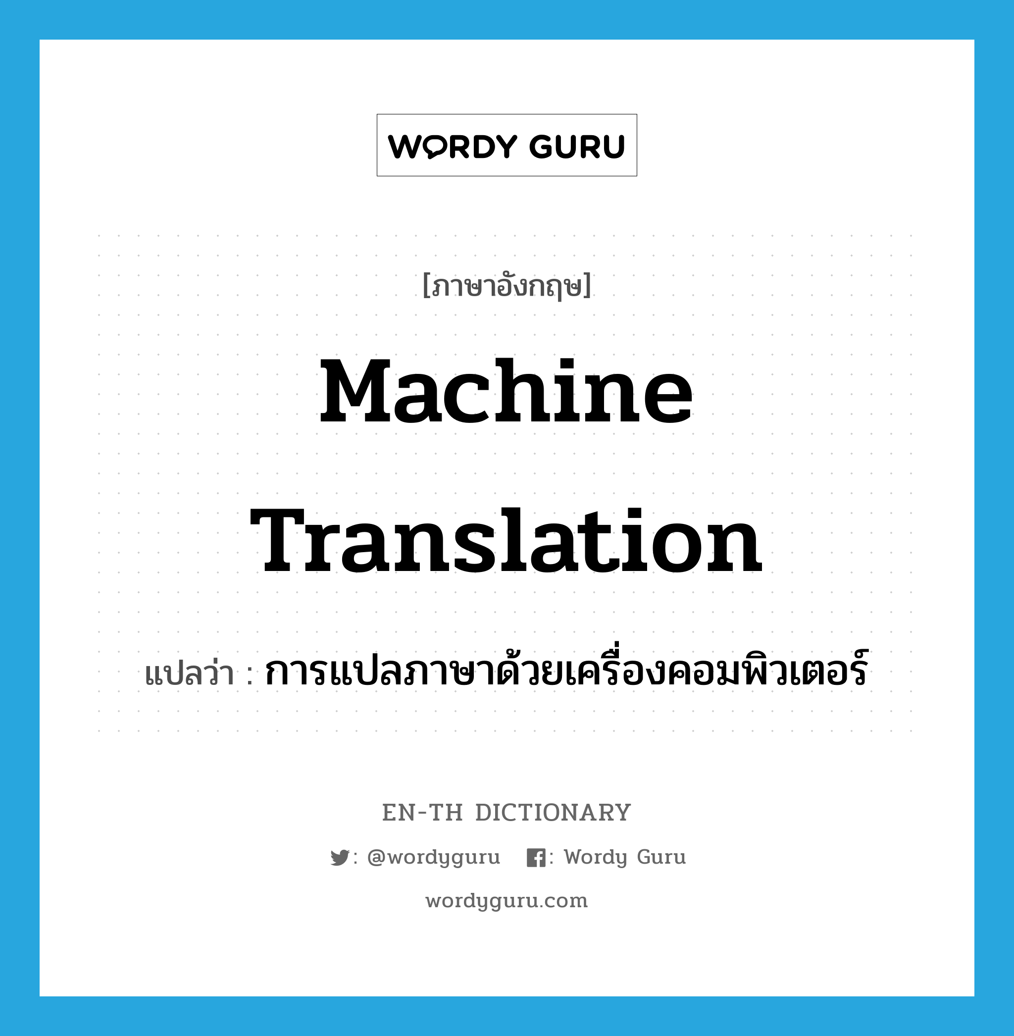 machine translation แปลว่า?, คำศัพท์ภาษาอังกฤษ machine translation แปลว่า การแปลภาษาด้วยเครื่องคอมพิวเตอร์ ประเภท N หมวด N