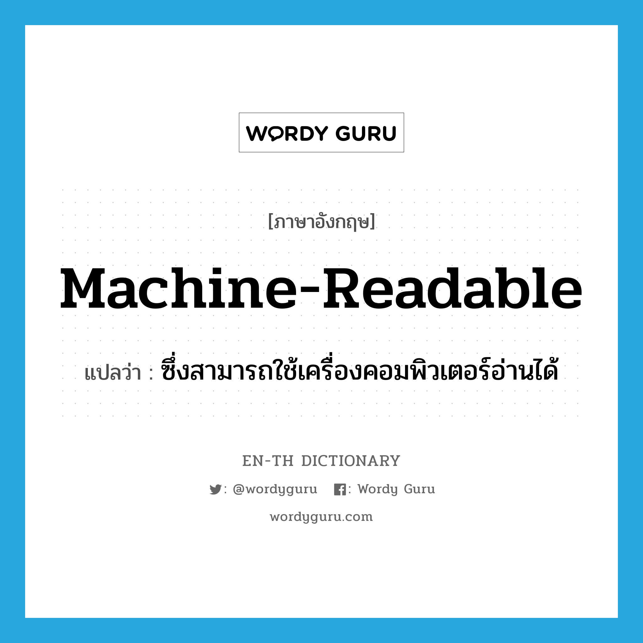 machine-readable แปลว่า?, คำศัพท์ภาษาอังกฤษ machine-readable แปลว่า ซึ่งสามารถใช้เครื่องคอมพิวเตอร์อ่านได้ ประเภท ADJ หมวด ADJ