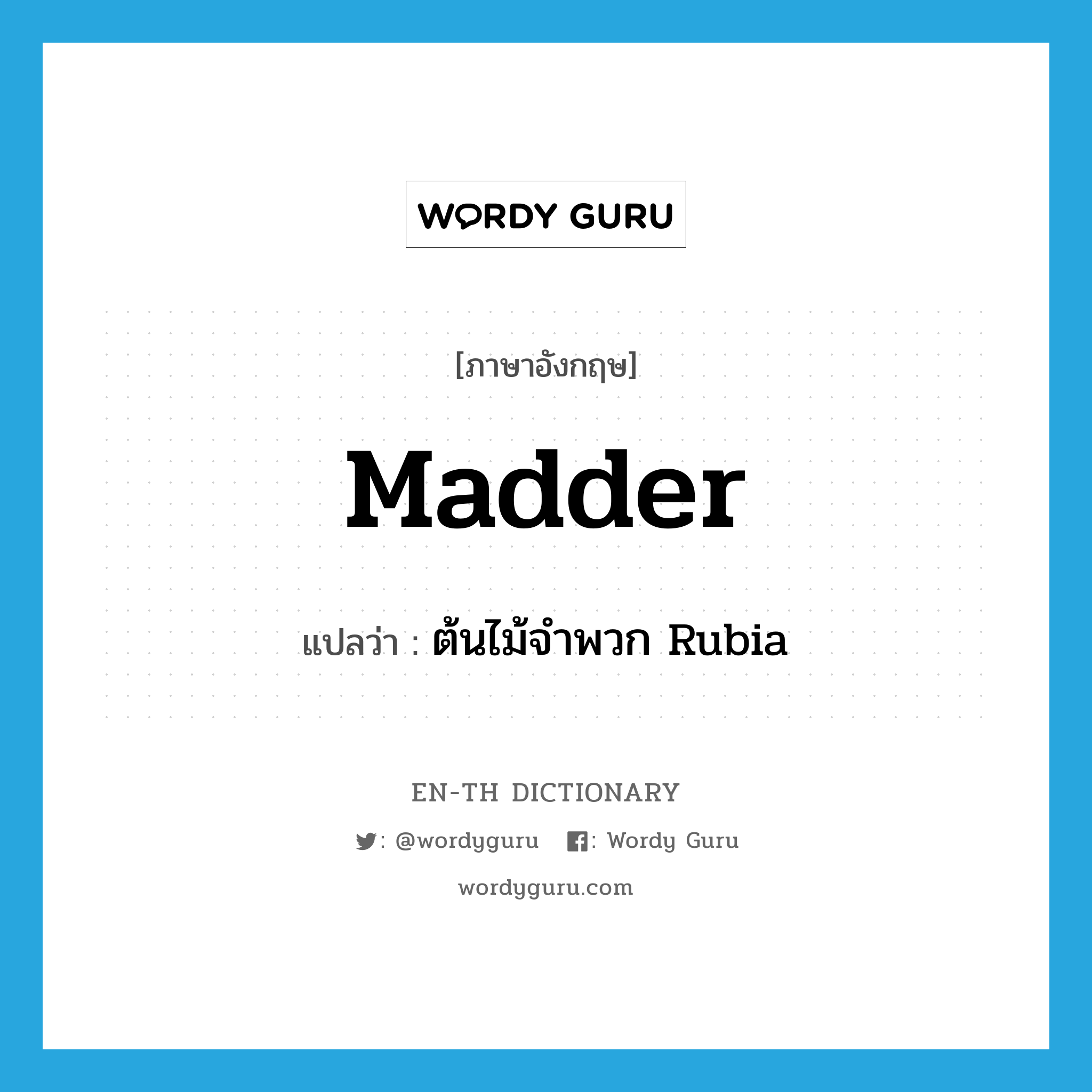 madder แปลว่า?, คำศัพท์ภาษาอังกฤษ madder แปลว่า ต้นไม้จำพวก Rubia ประเภท N หมวด N