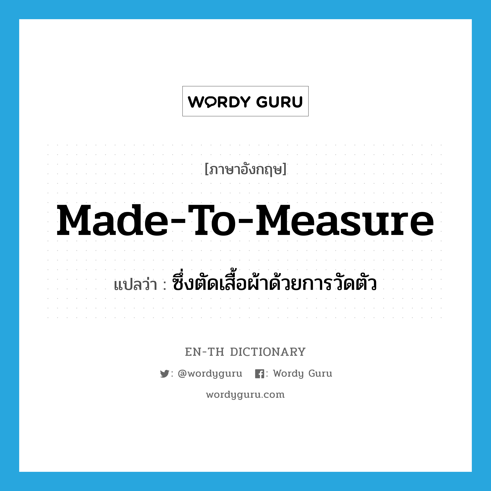 made-to-measure แปลว่า?, คำศัพท์ภาษาอังกฤษ made-to-measure แปลว่า ซึ่งตัดเสื้อผ้าด้วยการวัดตัว ประเภท ADJ หมวด ADJ