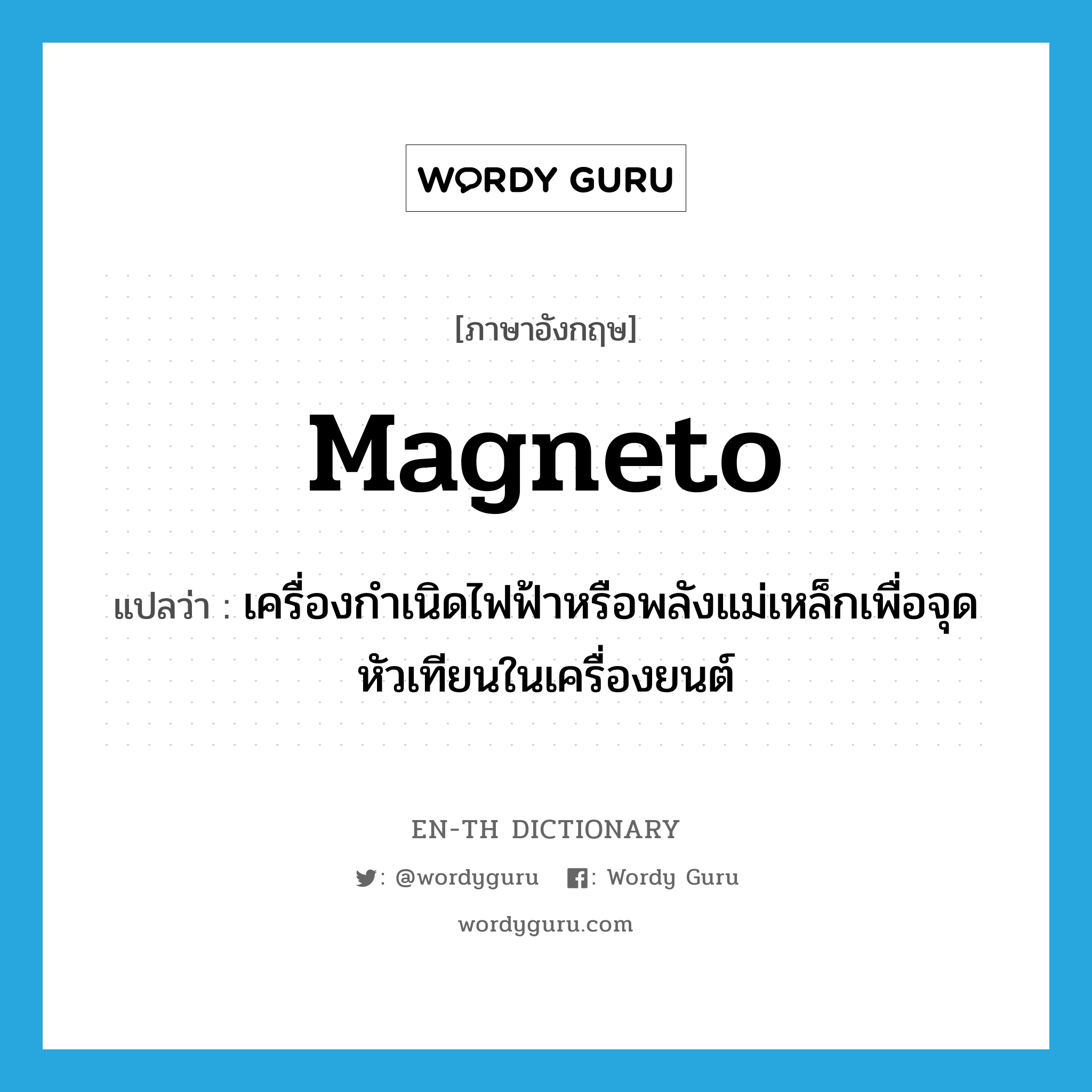 magneto แปลว่า?, คำศัพท์ภาษาอังกฤษ magneto แปลว่า เครื่องกำเนิดไฟฟ้าหรือพลังแม่เหล็กเพื่อจุดหัวเทียนในเครื่องยนต์ ประเภท N หมวด N