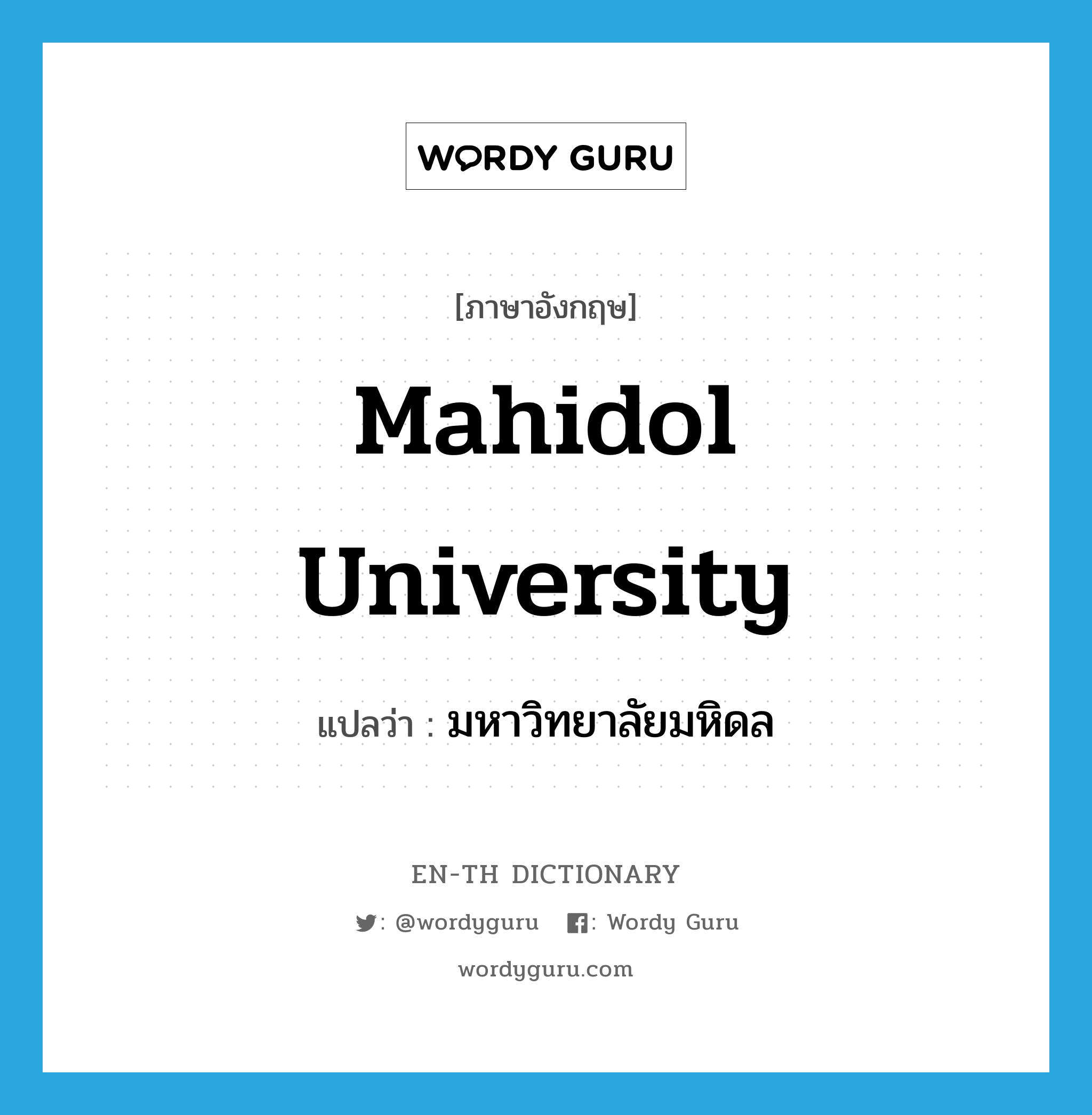มหาวิทยาลัยมหิดล ภาษาอังกฤษ?, คำศัพท์ภาษาอังกฤษ มหาวิทยาลัยมหิดล แปลว่า Mahidol University ประเภท N หมวด N