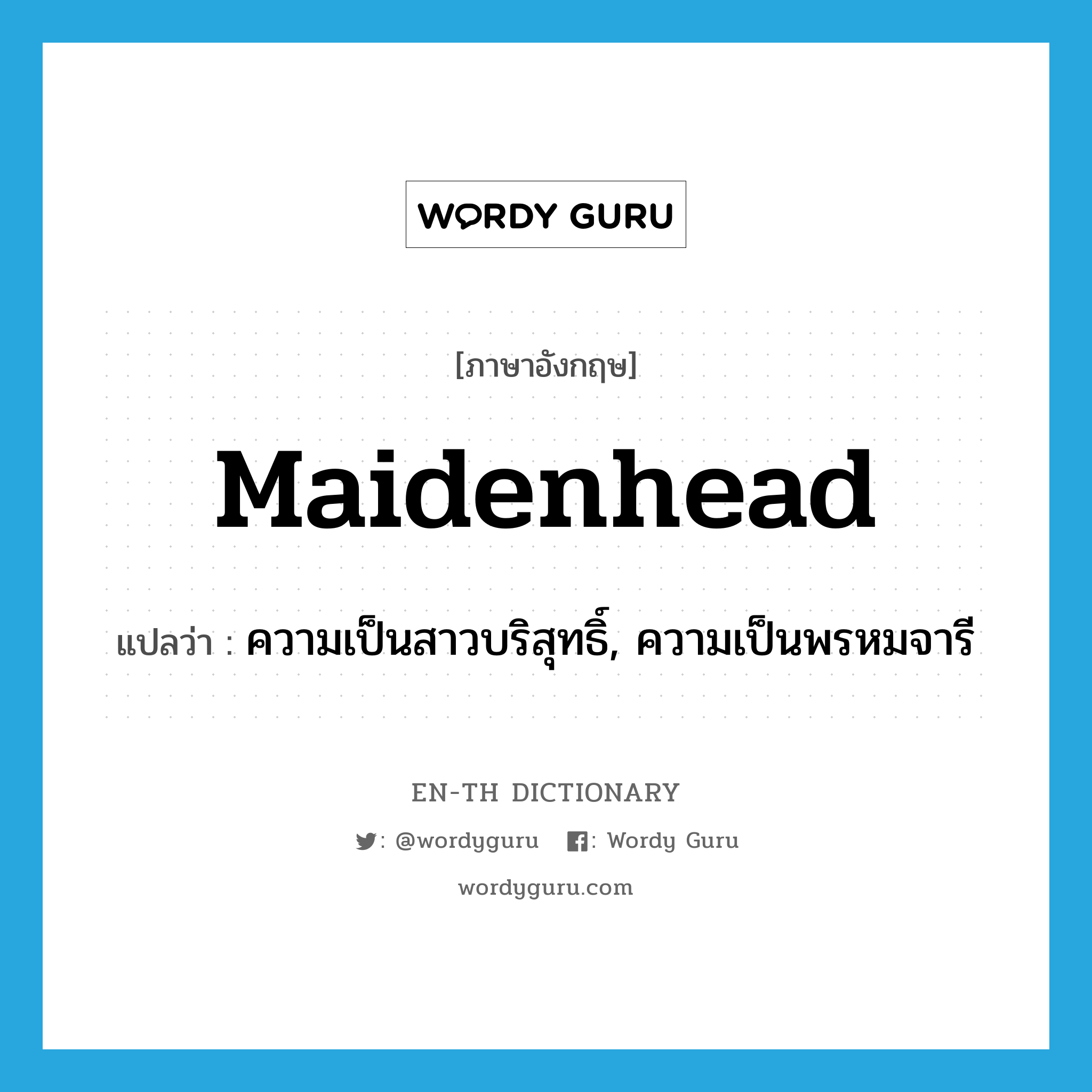 maidenhead แปลว่า?, คำศัพท์ภาษาอังกฤษ maidenhead แปลว่า ความเป็นสาวบริสุทธิ์, ความเป็นพรหมจารี ประเภท N หมวด N