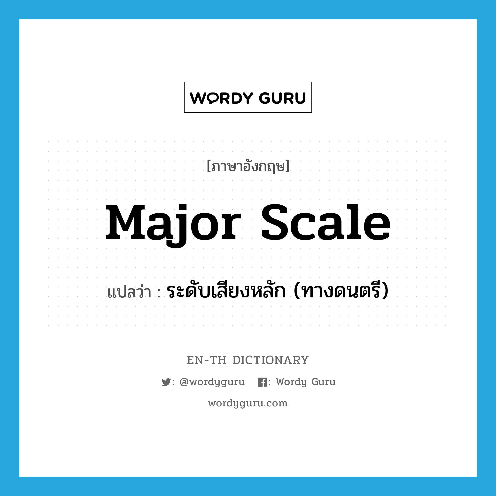 major scale แปลว่า?, คำศัพท์ภาษาอังกฤษ major scale แปลว่า ระดับเสียงหลัก (ทางดนตรี) ประเภท N หมวด N