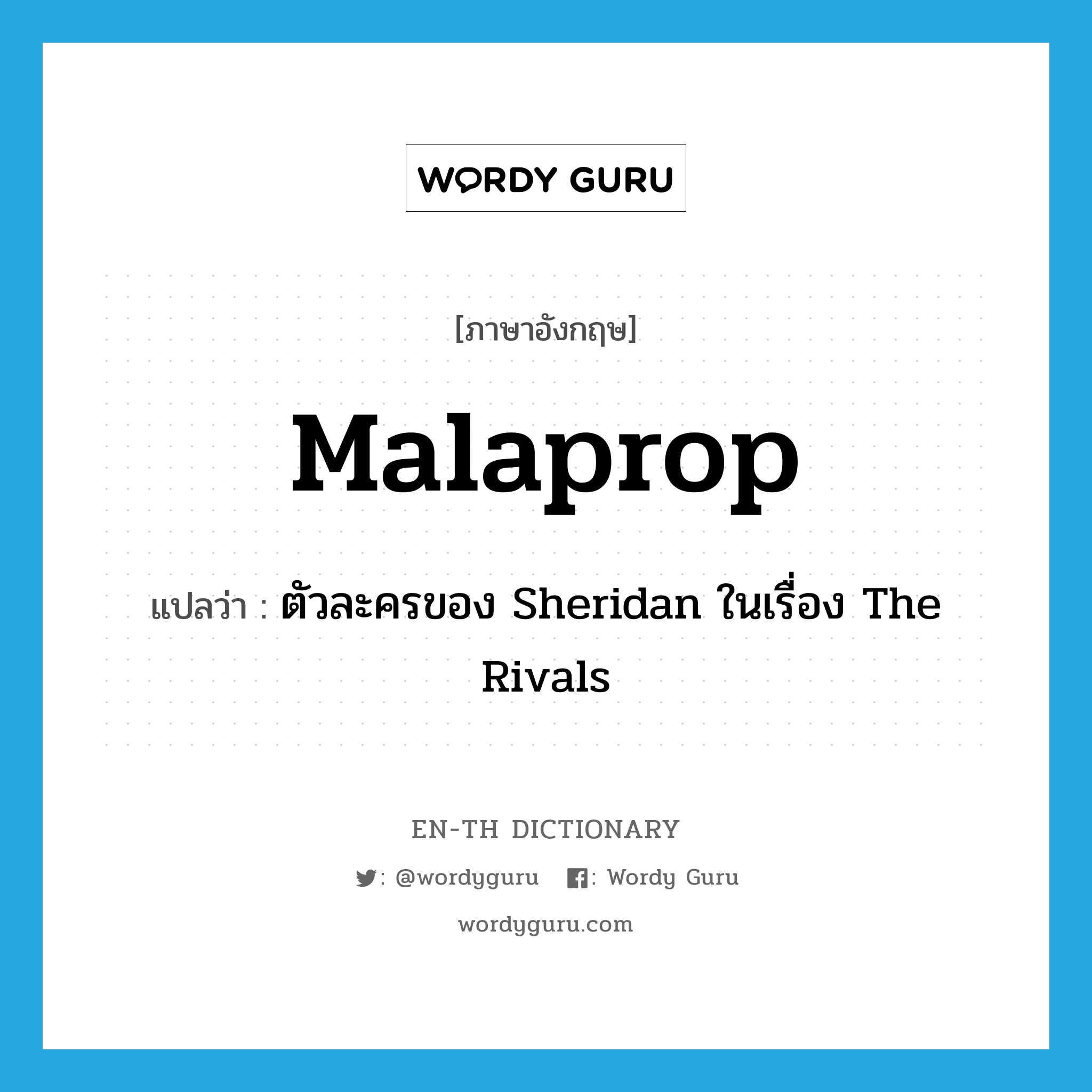 Malaprop แปลว่า?, คำศัพท์ภาษาอังกฤษ Malaprop แปลว่า ตัวละครของ Sheridan ในเรื่อง The Rivals ประเภท N หมวด N