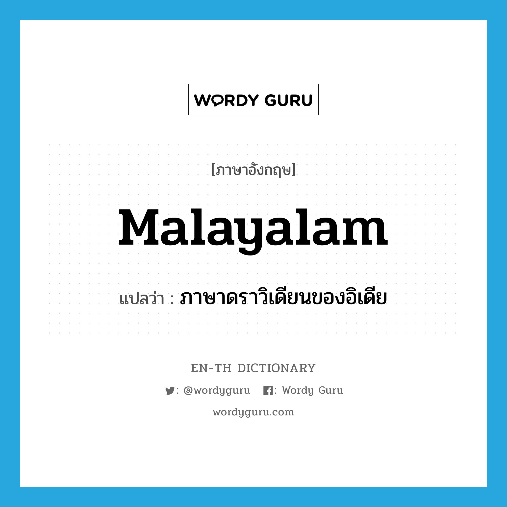 Malayalam แปลว่า?, คำศัพท์ภาษาอังกฤษ Malayalam แปลว่า ภาษาดราวิเดียนของอิเดีย ประเภท N หมวด N