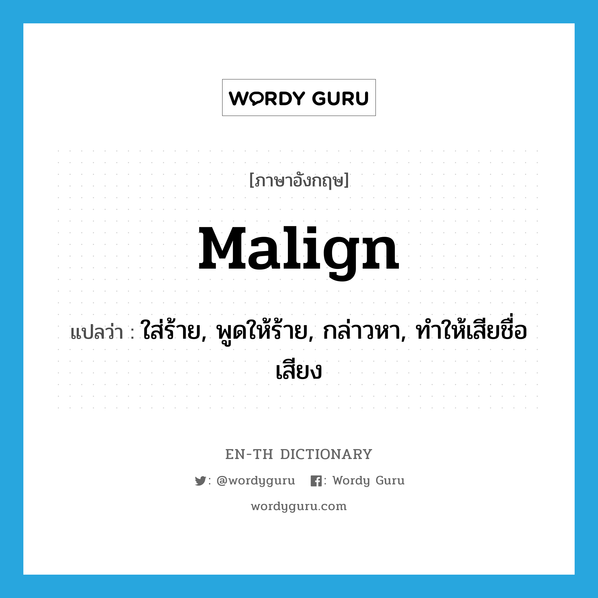 malign แปลว่า?, คำศัพท์ภาษาอังกฤษ malign แปลว่า ใส่ร้าย, พูดให้ร้าย, กล่าวหา, ทำให้เสียชื่อเสียง ประเภท VT หมวด VT