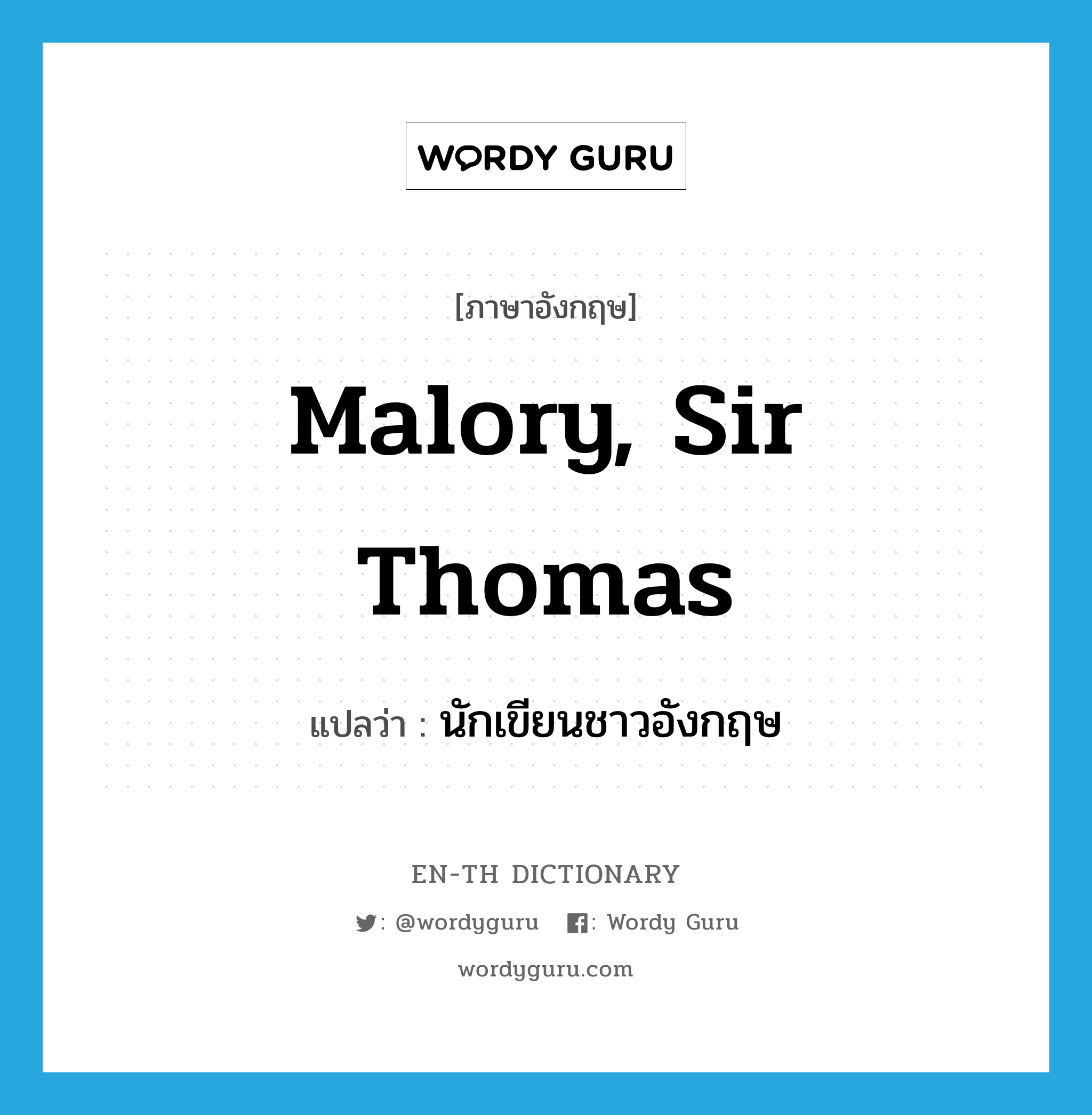 Malory, Sir Thomas แปลว่า?, คำศัพท์ภาษาอังกฤษ Malory, Sir Thomas แปลว่า นักเขียนชาวอังกฤษ ประเภท N หมวด N