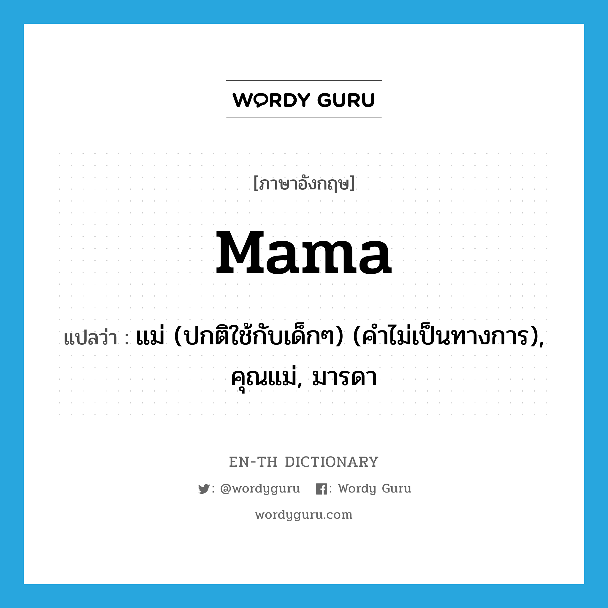 mama แปลว่า?, คำศัพท์ภาษาอังกฤษ mama แปลว่า แม่ (ปกติใช้กับเด็กๆ) (คำไม่เป็นทางการ), คุณแม่, มารดา ประเภท N หมวด N