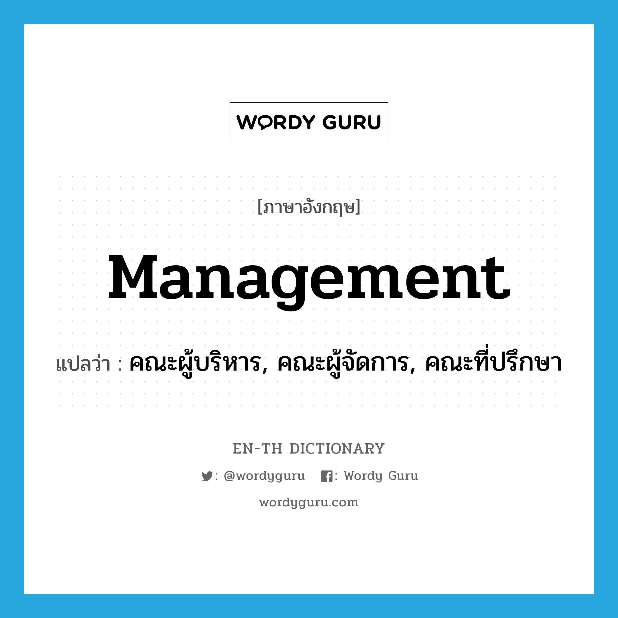 management แปลว่า?, คำศัพท์ภาษาอังกฤษ management แปลว่า คณะผู้บริหาร, คณะผู้จัดการ, คณะที่ปรึกษา ประเภท N หมวด N
