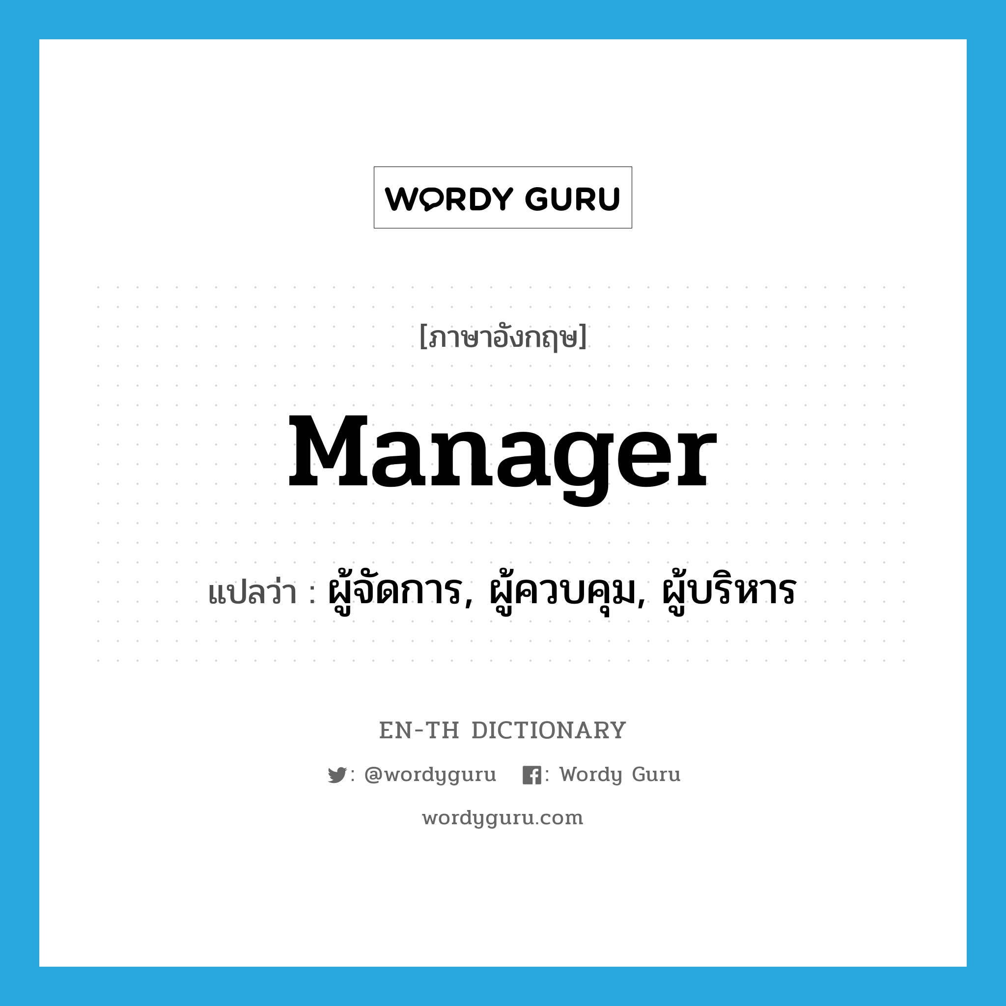 manager แปลว่า?, คำศัพท์ภาษาอังกฤษ manager แปลว่า ผู้จัดการ, ผู้ควบคุม, ผู้บริหาร ประเภท N หมวด N