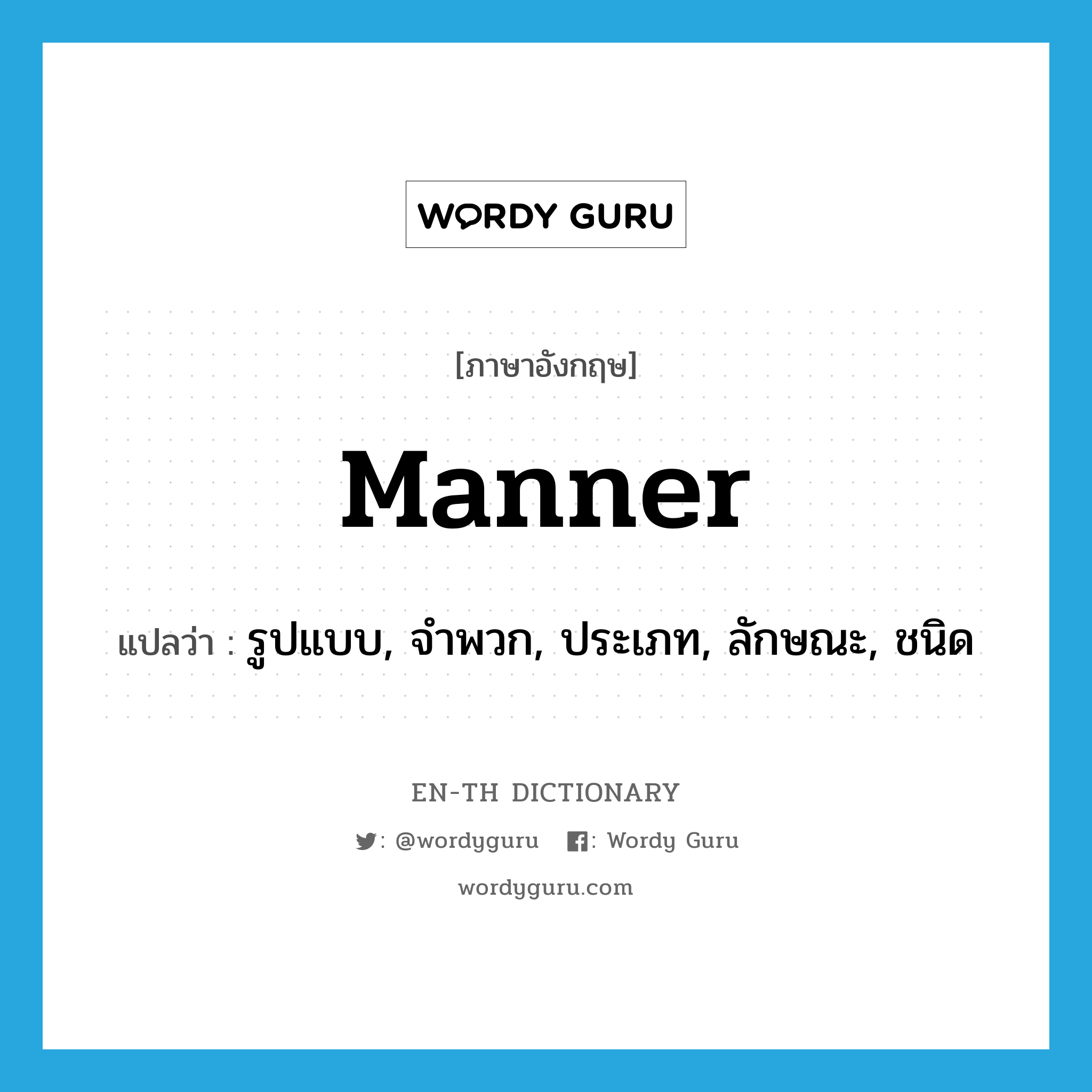 manner แปลว่า?, คำศัพท์ภาษาอังกฤษ manner แปลว่า รูปแบบ, จำพวก, ประเภท, ลักษณะ, ชนิด ประเภท N หมวด N