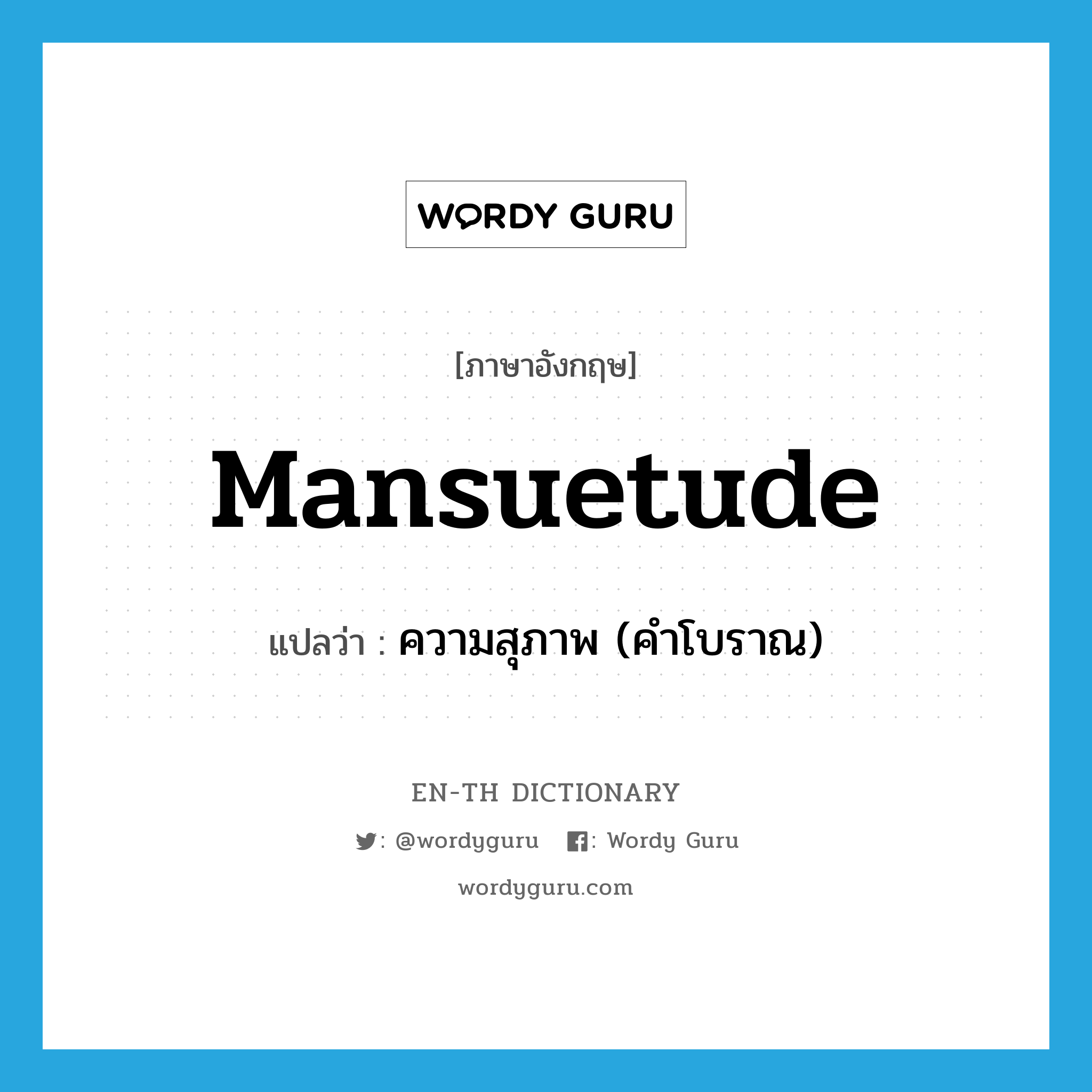 mansuetude แปลว่า?, คำศัพท์ภาษาอังกฤษ mansuetude แปลว่า ความสุภาพ (คำโบราณ) ประเภท N หมวด N