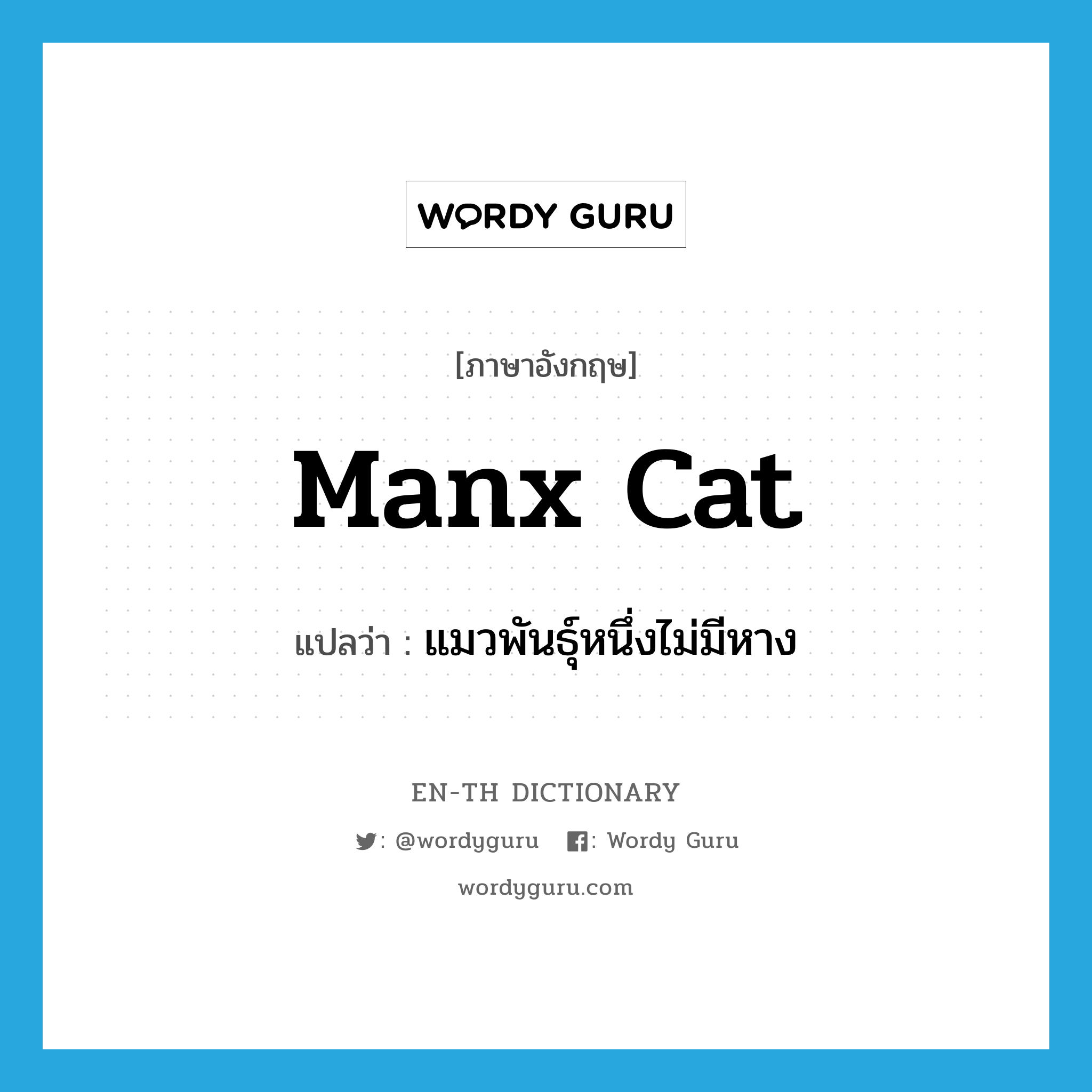 Manx cat แปลว่า?, คำศัพท์ภาษาอังกฤษ Manx cat แปลว่า แมวพันธุ์หนึ่งไม่มีหาง ประเภท N หมวด N