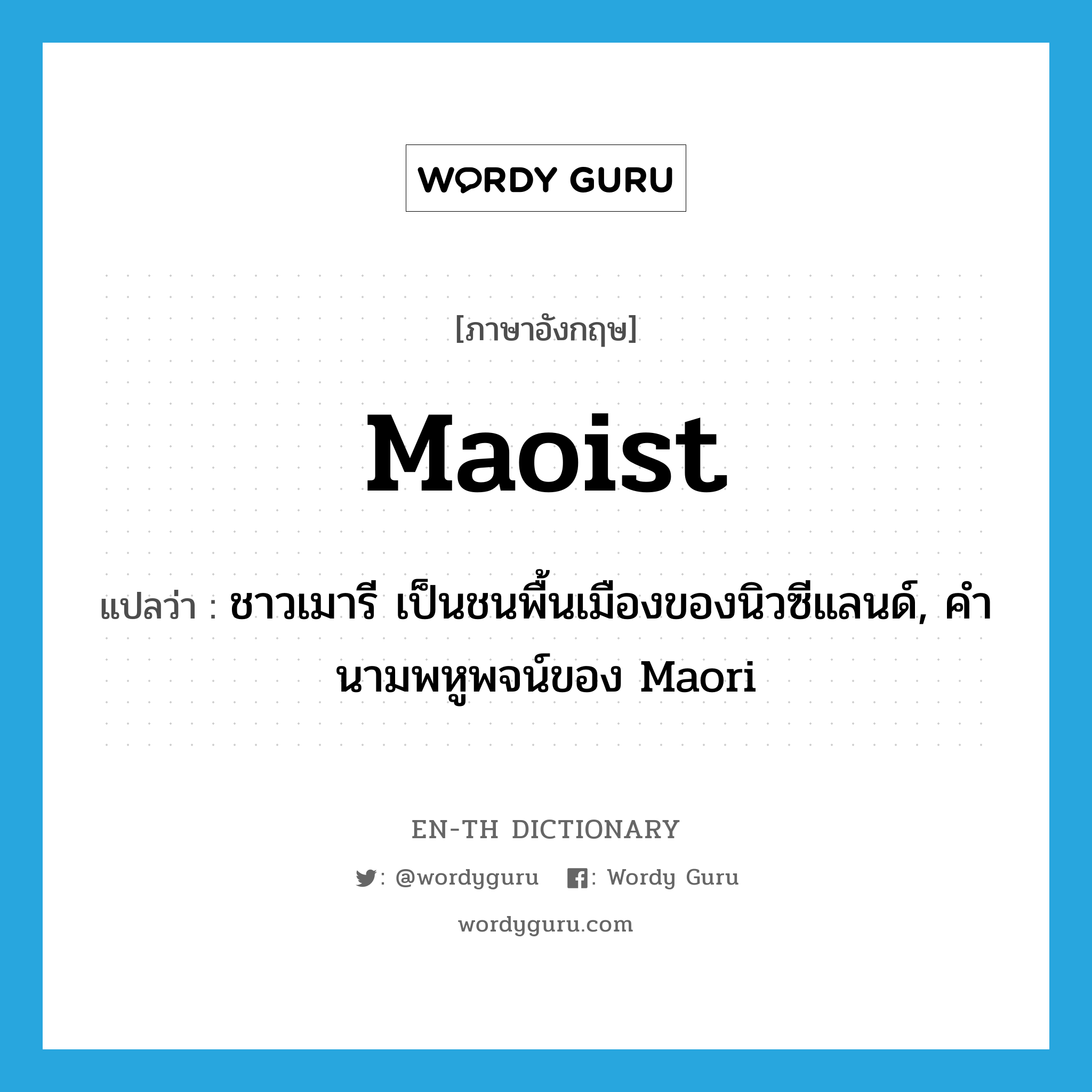 Maoist แปลว่า?, คำศัพท์ภาษาอังกฤษ Maoist แปลว่า ชาวเมารี เป็นชนพื้นเมืองของนิวซีแลนด์, คำนามพหูพจน์ของ Maori ประเภท N หมวด N