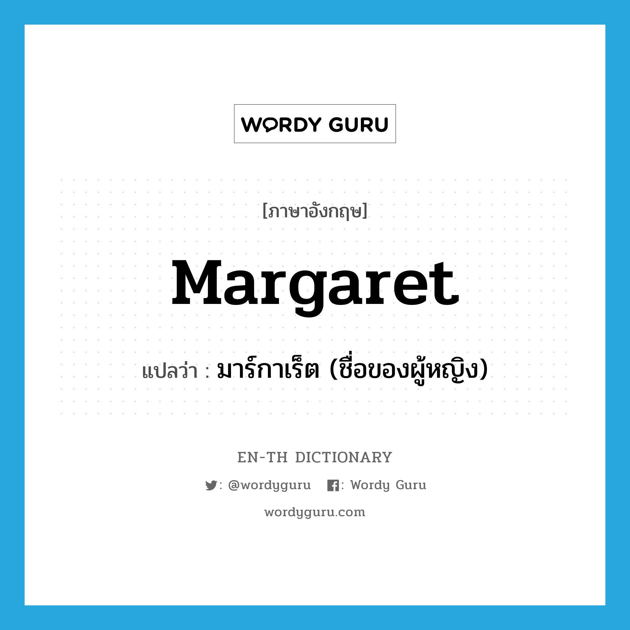 Margaret แปลว่า?, คำศัพท์ภาษาอังกฤษ Margaret แปลว่า มาร์กาเร็ต (ชื่อของผู้หญิง) ประเภท N หมวด N