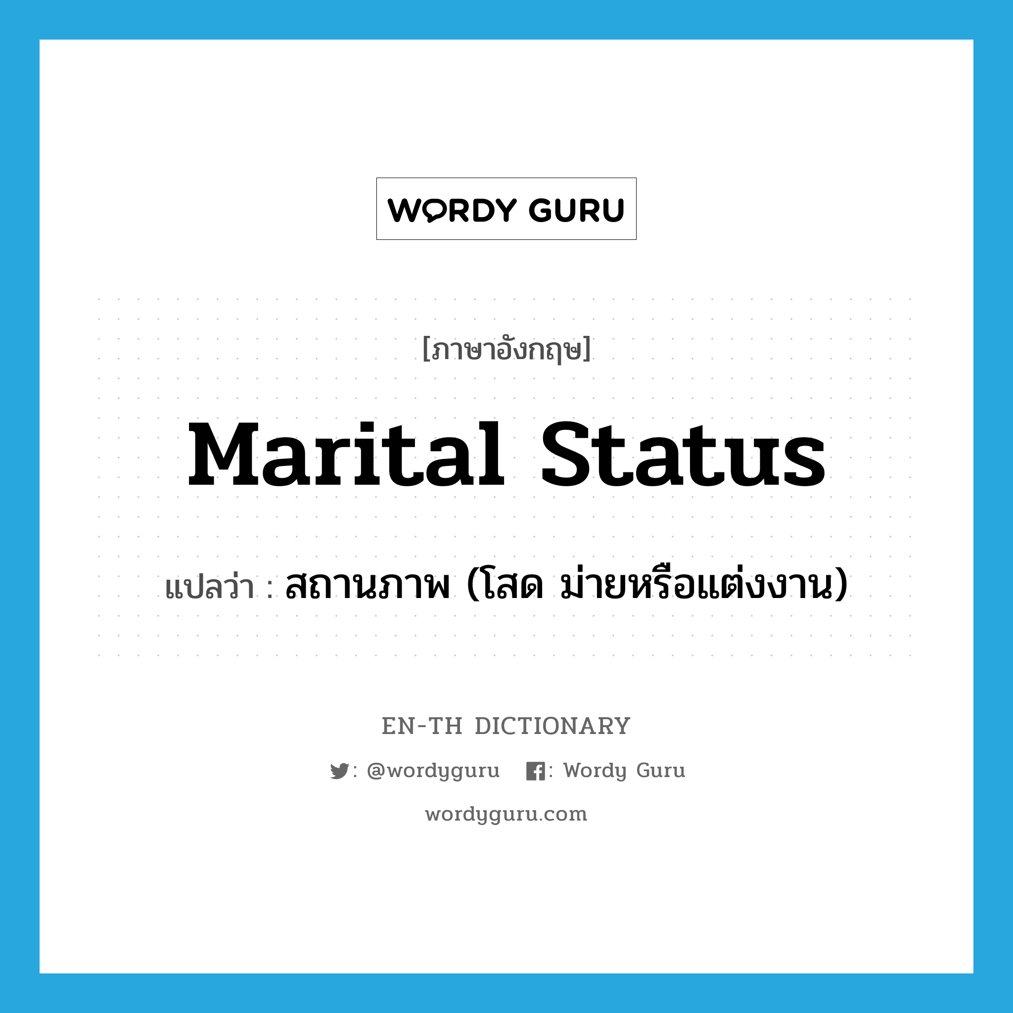 marital status แปลว่า?, คำศัพท์ภาษาอังกฤษ marital status แปลว่า สถานภาพ (โสด ม่ายหรือแต่งงาน) ประเภท N หมวด N