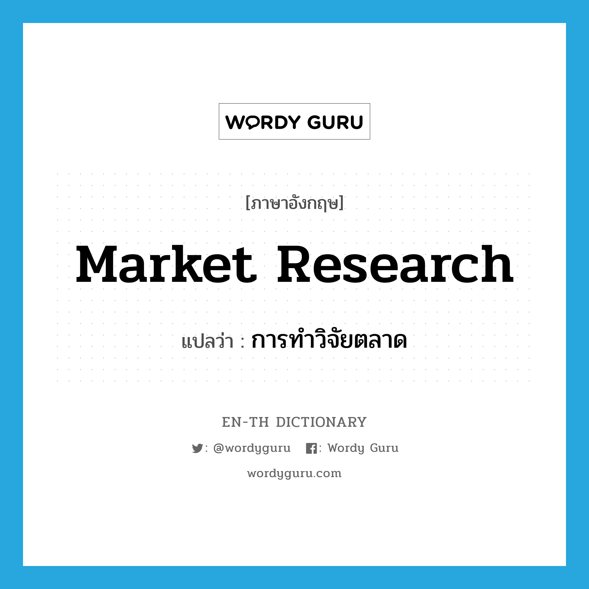 market research แปลว่า?, คำศัพท์ภาษาอังกฤษ market research แปลว่า การทำวิจัยตลาด ประเภท N หมวด N