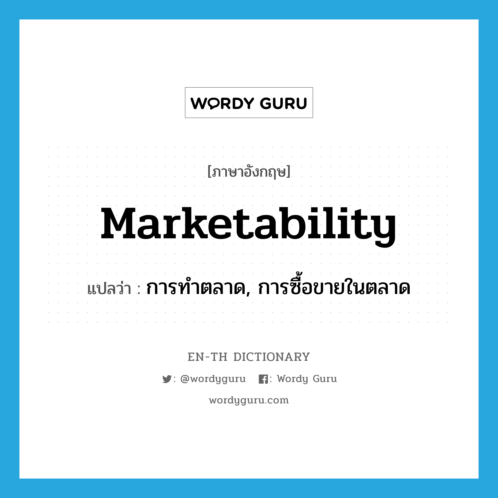 marketability แปลว่า?, คำศัพท์ภาษาอังกฤษ marketability แปลว่า การทำตลาด, การซื้อขายในตลาด ประเภท N หมวด N