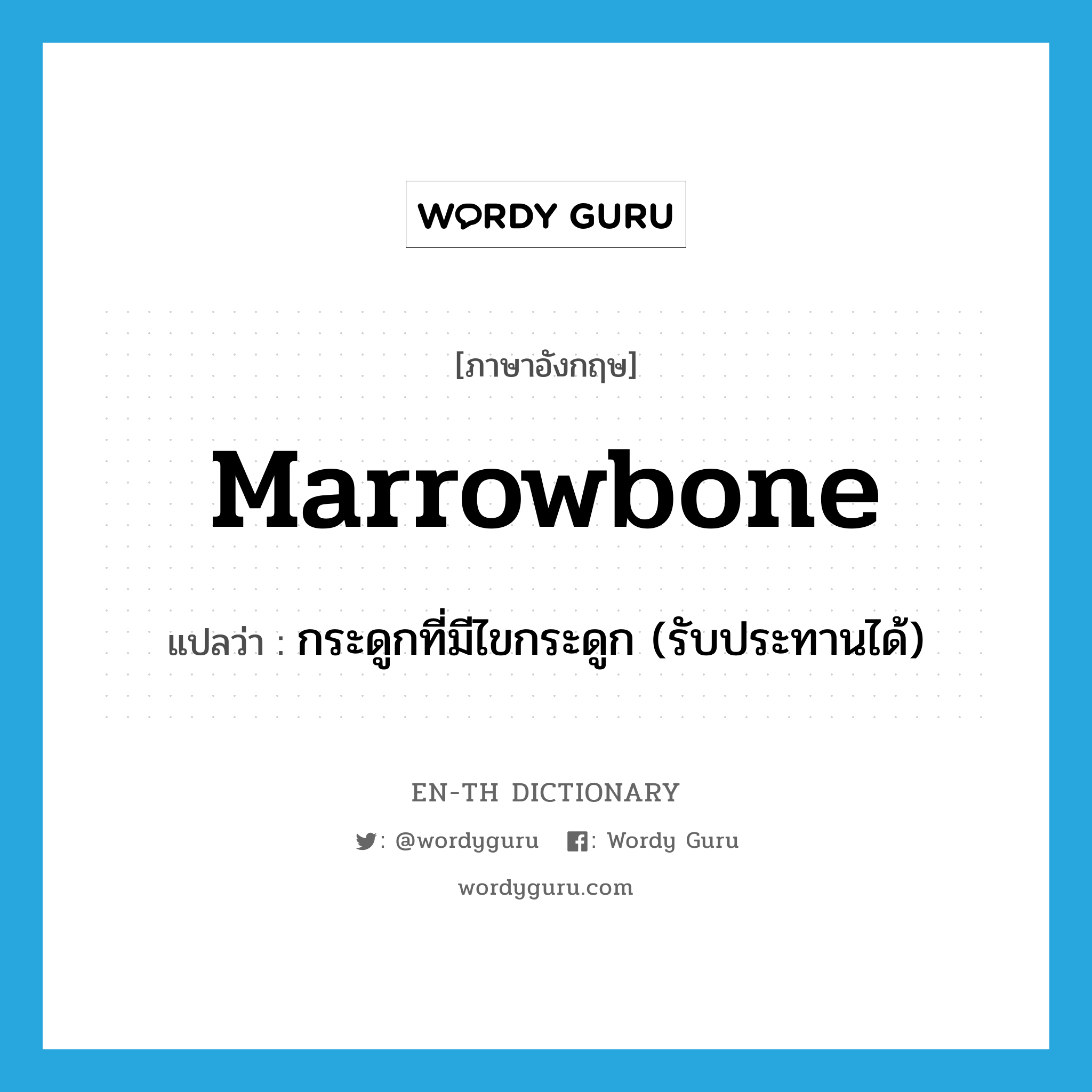 marrowbone แปลว่า?, คำศัพท์ภาษาอังกฤษ marrowbone แปลว่า กระดูกที่มีไขกระดูก (รับประทานได้) ประเภท N หมวด N