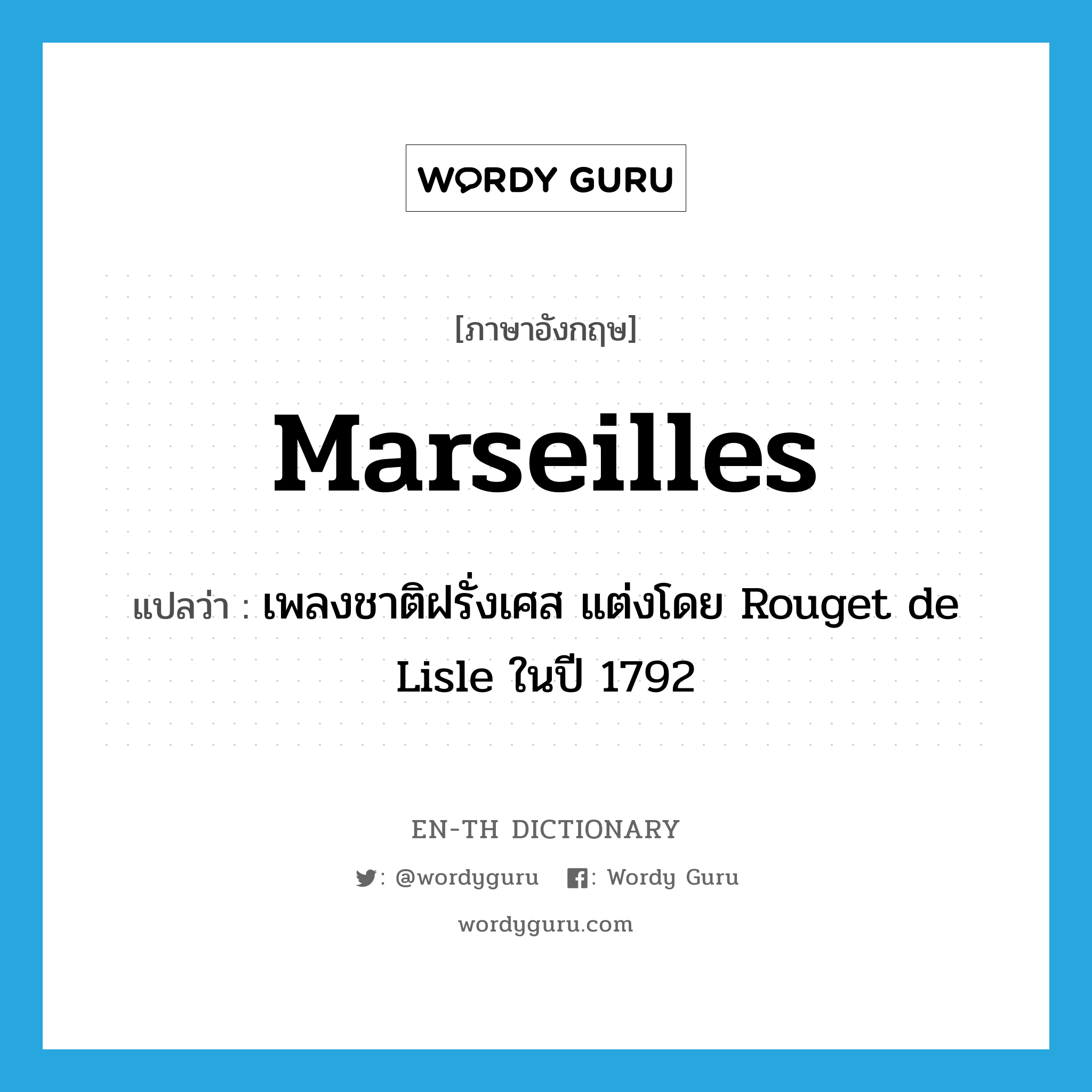 เพลงชาติฝรั่งเศส แต่งโดย Rouget de Lisle ในปี 1792 ภาษาอังกฤษ?, คำศัพท์ภาษาอังกฤษ เพลงชาติฝรั่งเศส แต่งโดย Rouget de Lisle ในปี 1792 แปลว่า marseilles ประเภท N หมวด N