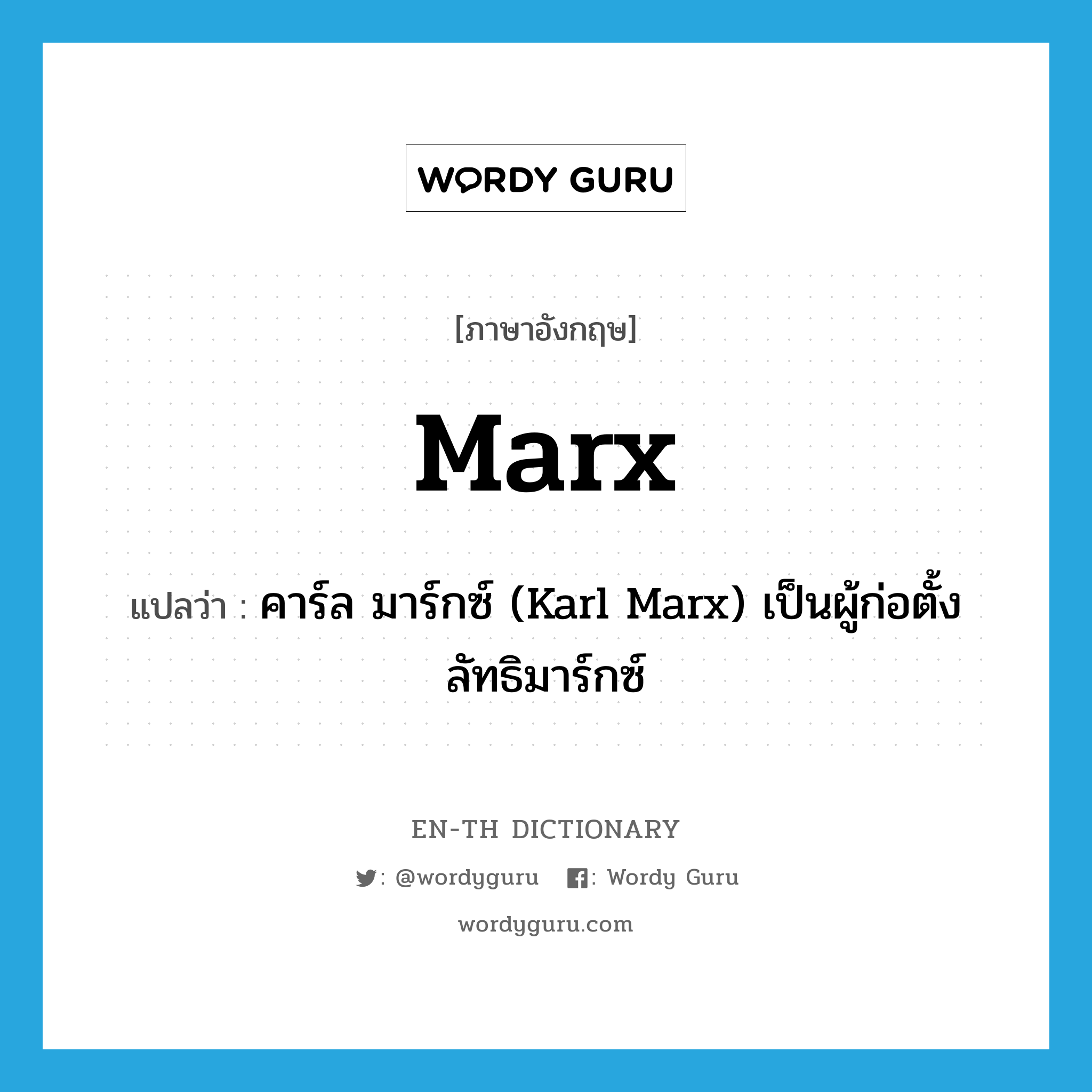 Marx แปลว่า?, คำศัพท์ภาษาอังกฤษ Marx แปลว่า คาร์ล มาร์กซ์ (Karl Marx) เป็นผู้ก่อตั้งลัทธิมาร์กซ์ ประเภท N หมวด N