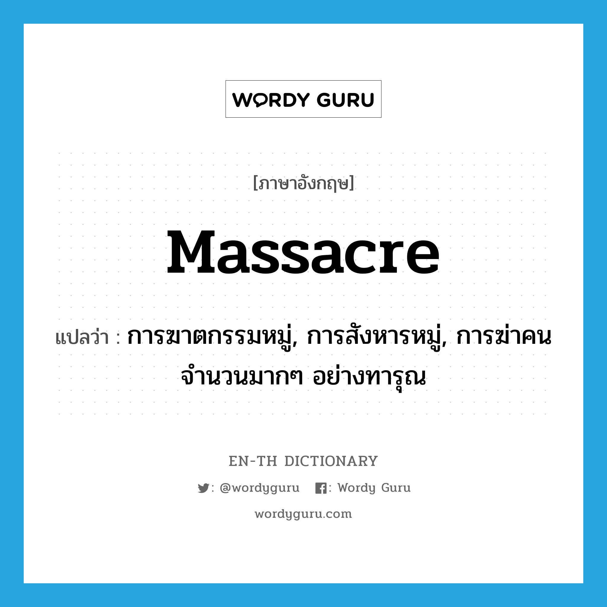 massacre แปลว่า?, คำศัพท์ภาษาอังกฤษ massacre แปลว่า การฆาตกรรมหมู่, การสังหารหมู่, การฆ่าคนจำนวนมากๆ อย่างทารุณ ประเภท N หมวด N