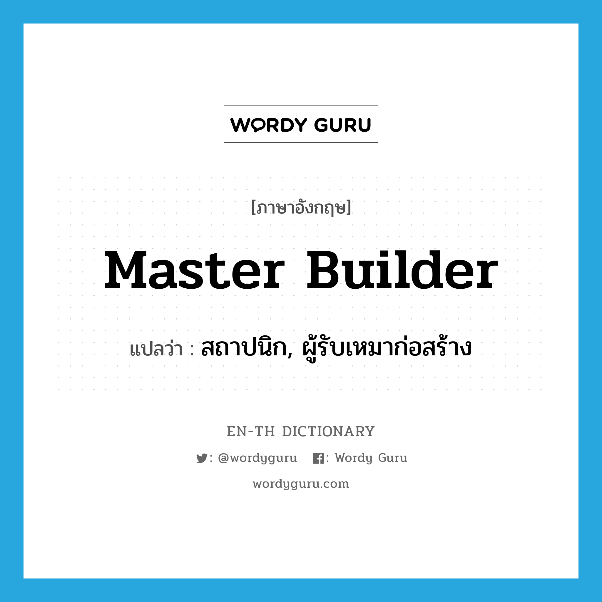 master builder แปลว่า?, คำศัพท์ภาษาอังกฤษ master builder แปลว่า สถาปนิก, ผู้รับเหมาก่อสร้าง ประเภท N หมวด N