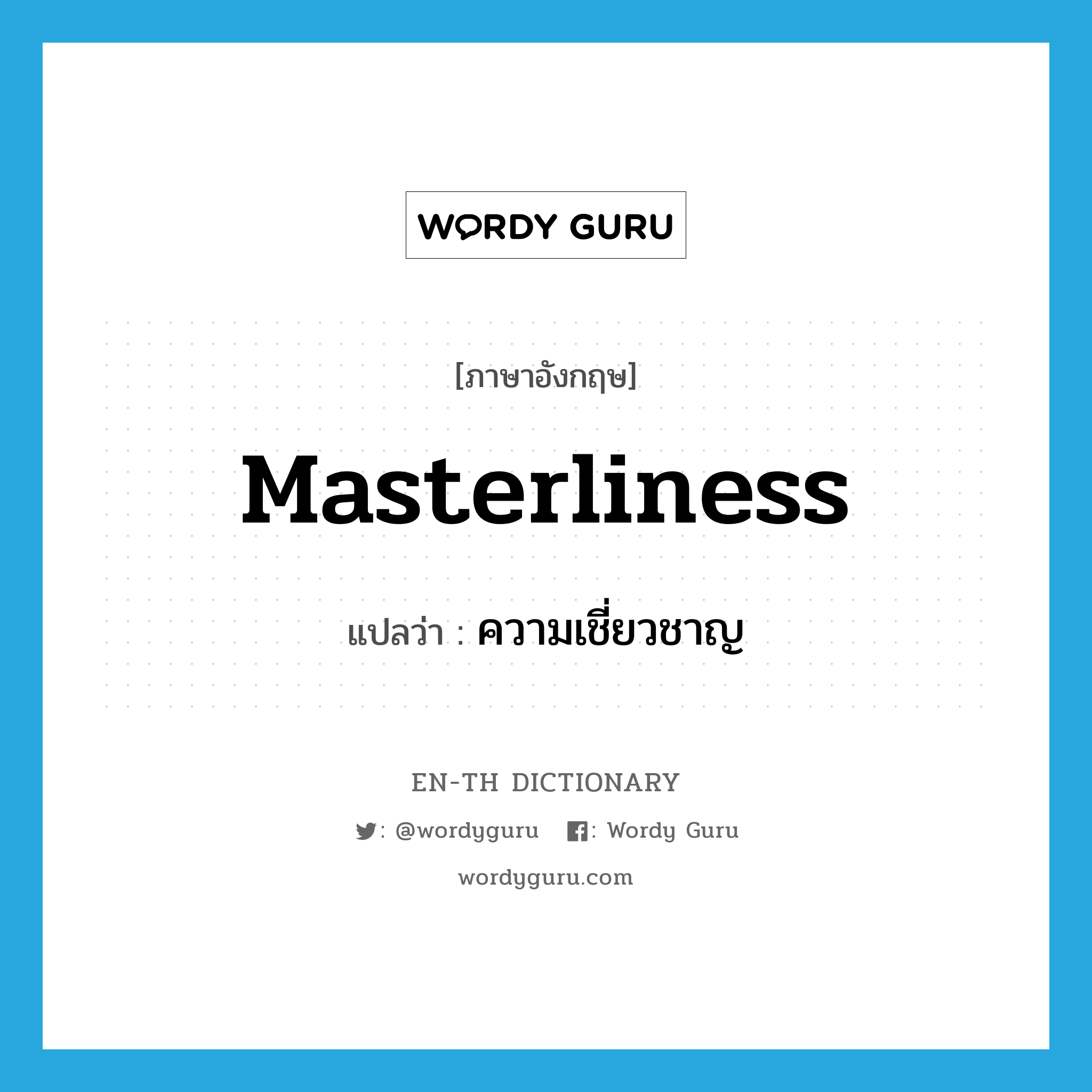 masterliness แปลว่า?, คำศัพท์ภาษาอังกฤษ masterliness แปลว่า ความเชี่ยวชาญ ประเภท N หมวด N