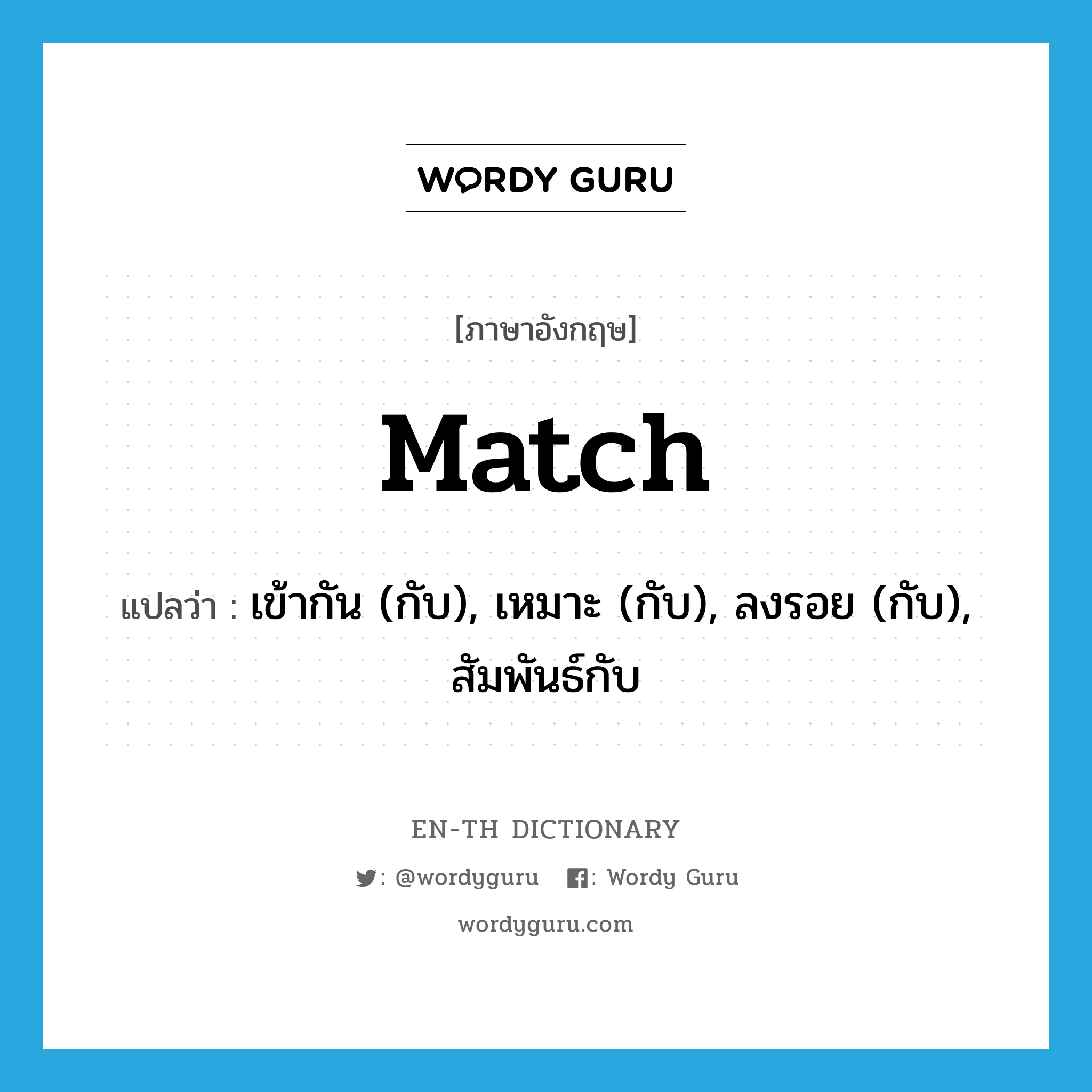 match แปลว่า?, คำศัพท์ภาษาอังกฤษ match แปลว่า เข้ากัน (กับ), เหมาะ (กับ), ลงรอย (กับ), สัมพันธ์กับ ประเภท VT หมวด VT