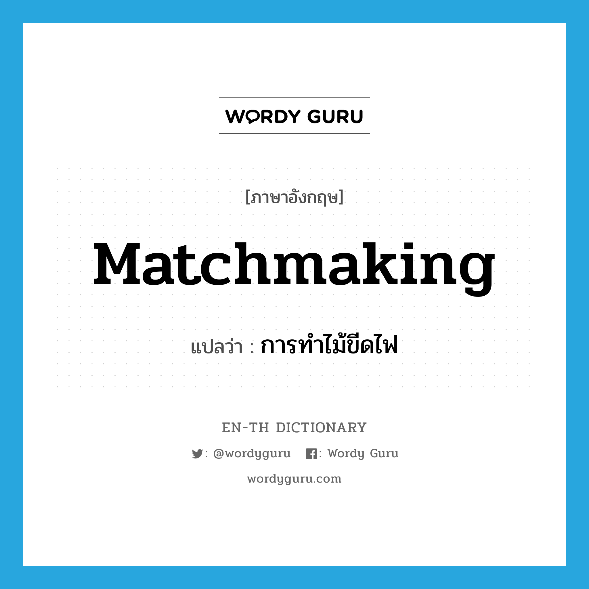 matchmaking แปลว่า?, คำศัพท์ภาษาอังกฤษ matchmaking แปลว่า การทำไม้ขีดไฟ ประเภท N หมวด N