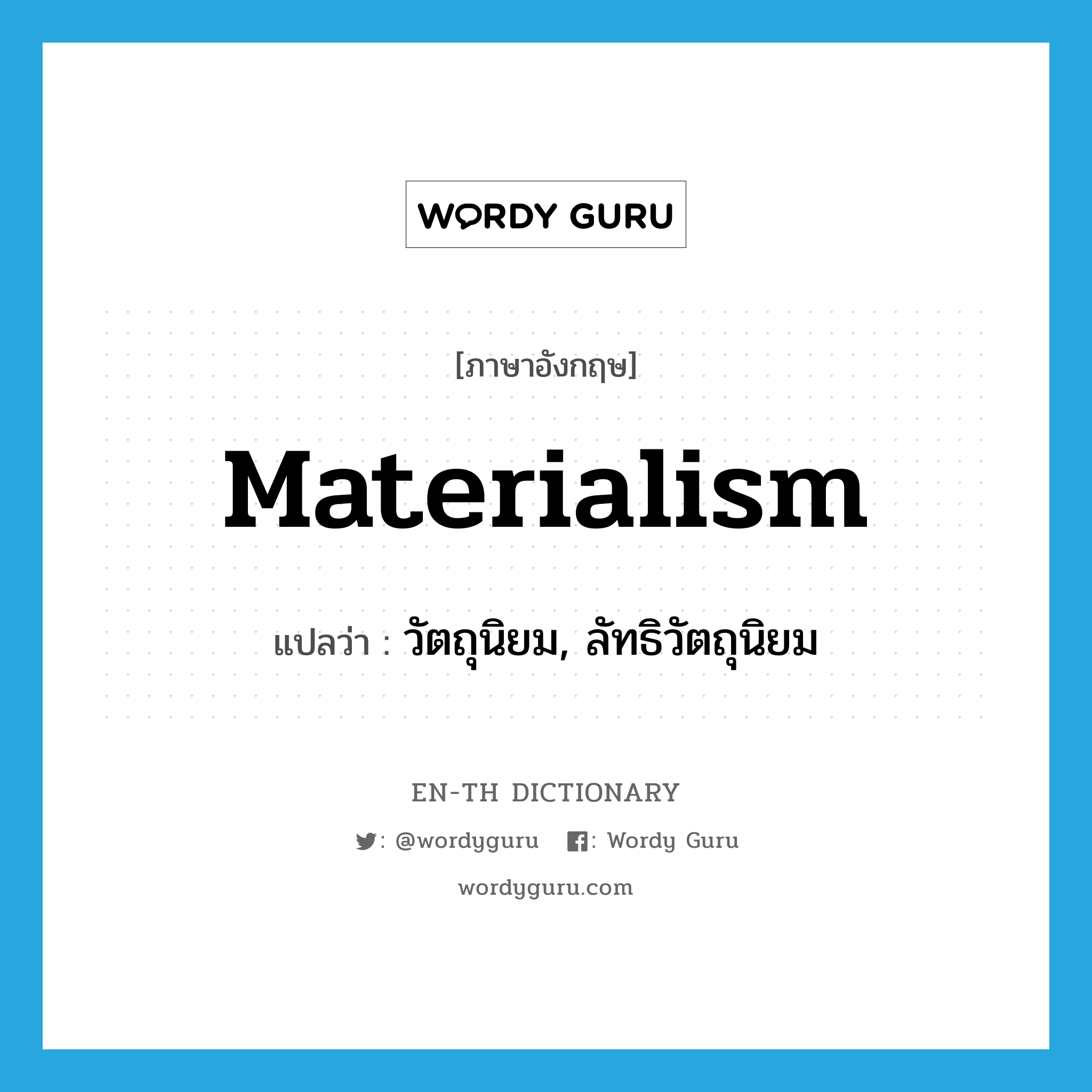 materialism แปลว่า?, คำศัพท์ภาษาอังกฤษ materialism แปลว่า วัตถุนิยม, ลัทธิวัตถุนิยม ประเภท N หมวด N