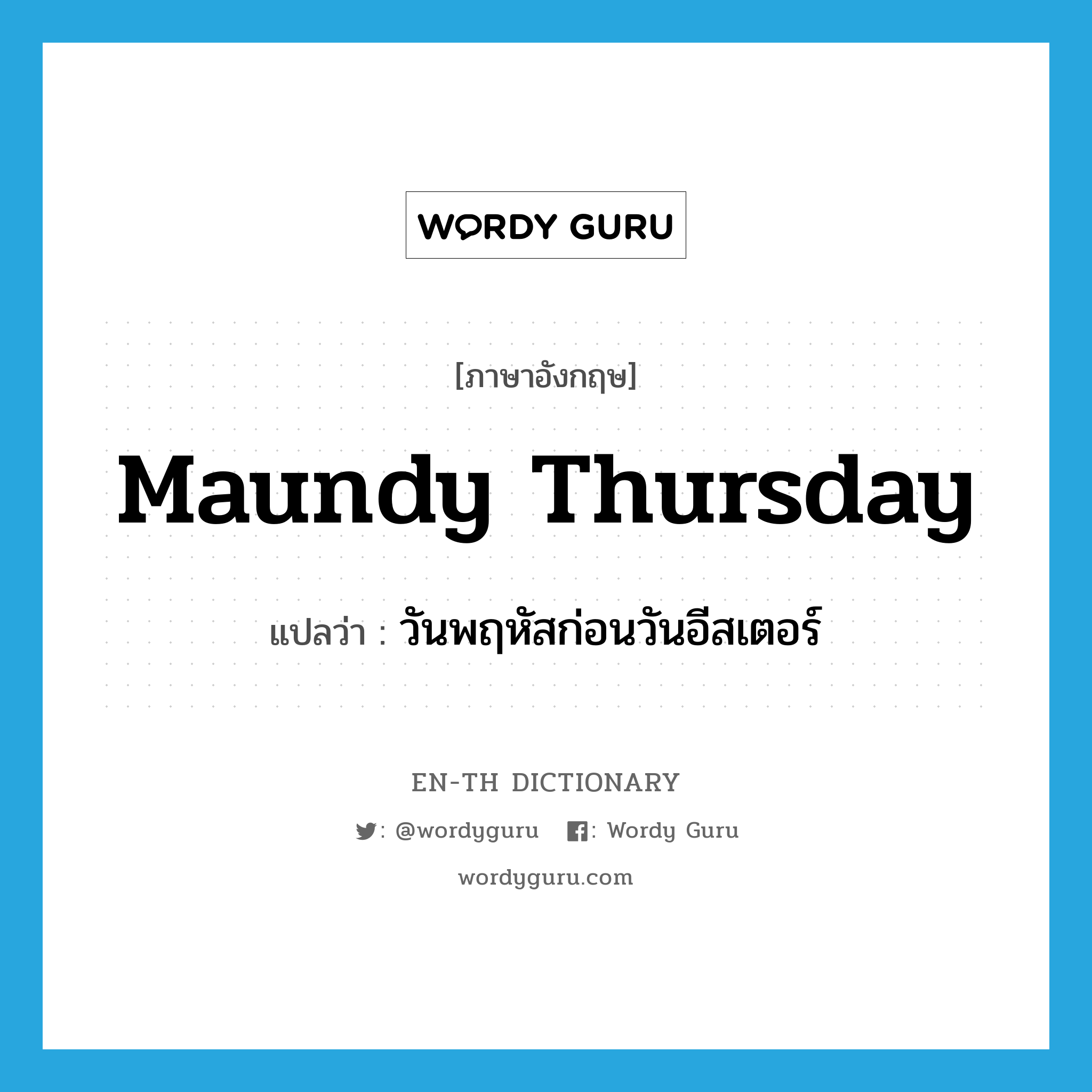 Maundy Thursday แปลว่า?, คำศัพท์ภาษาอังกฤษ Maundy Thursday แปลว่า วันพฤหัสก่อนวันอีสเตอร์ ประเภท N หมวด N