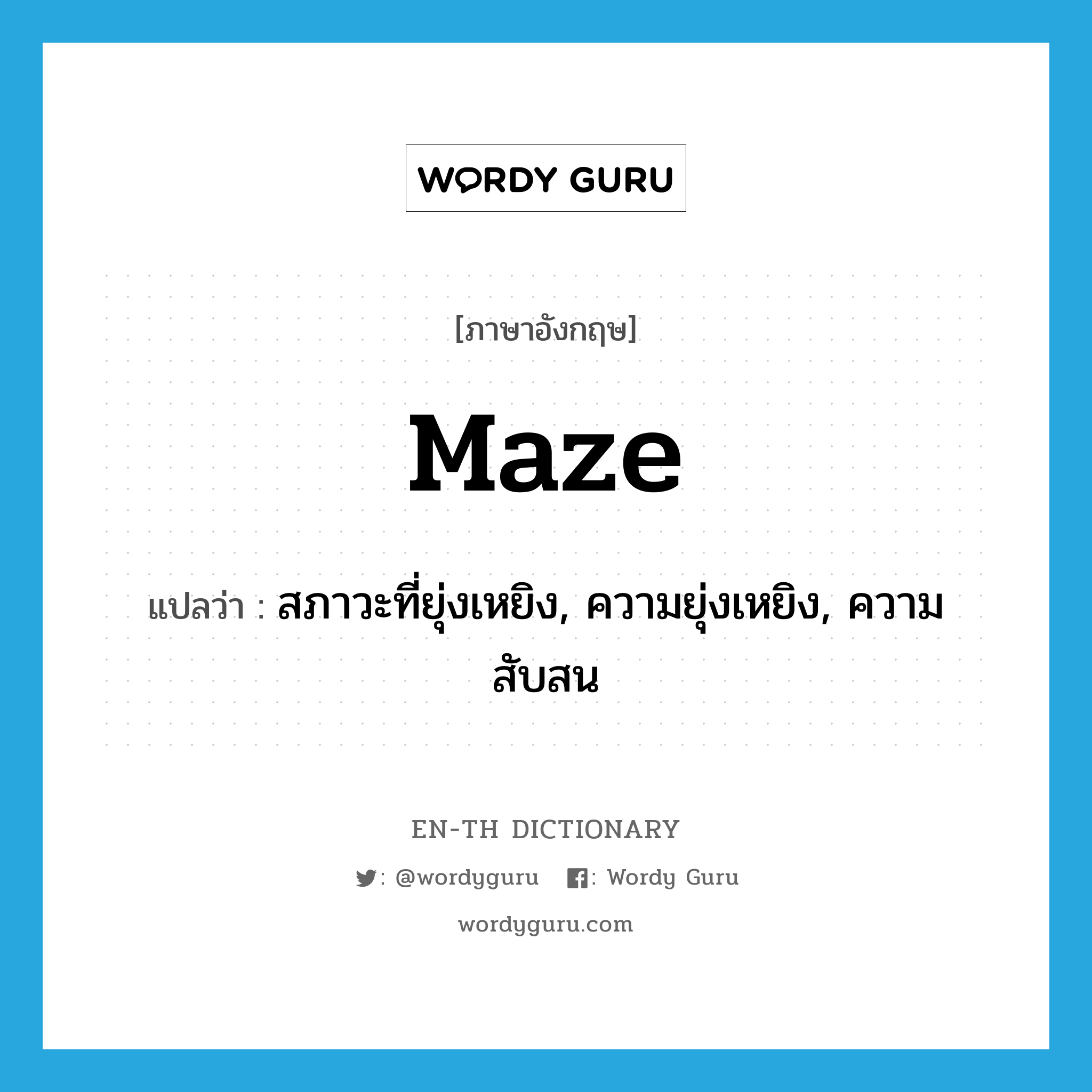 maze แปลว่า?, คำศัพท์ภาษาอังกฤษ maze แปลว่า สภาวะที่ยุ่งเหยิง, ความยุ่งเหยิง, ความสับสน ประเภท N หมวด N