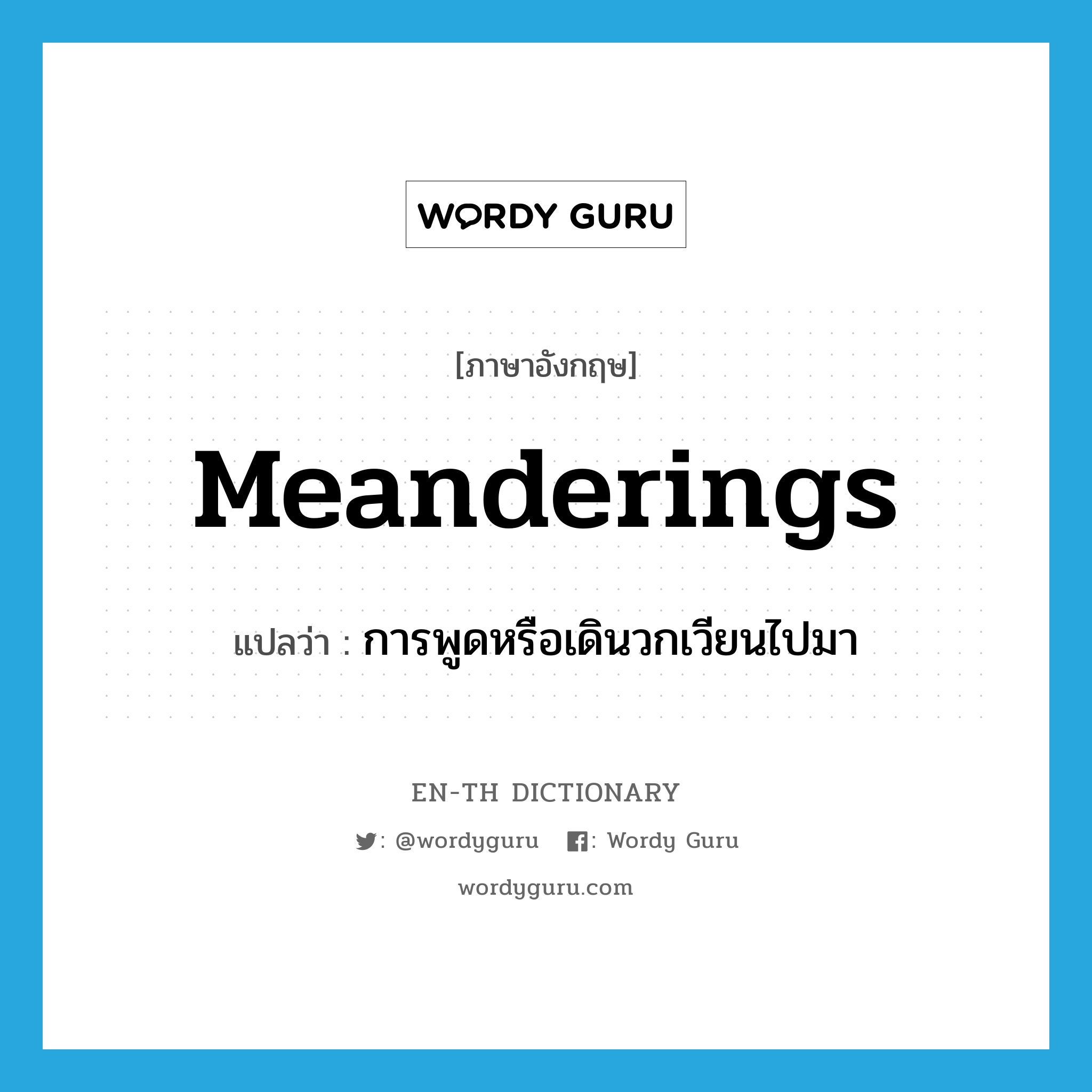 meanderings แปลว่า?, คำศัพท์ภาษาอังกฤษ meanderings แปลว่า การพูดหรือเดินวกเวียนไปมา ประเภท N หมวด N