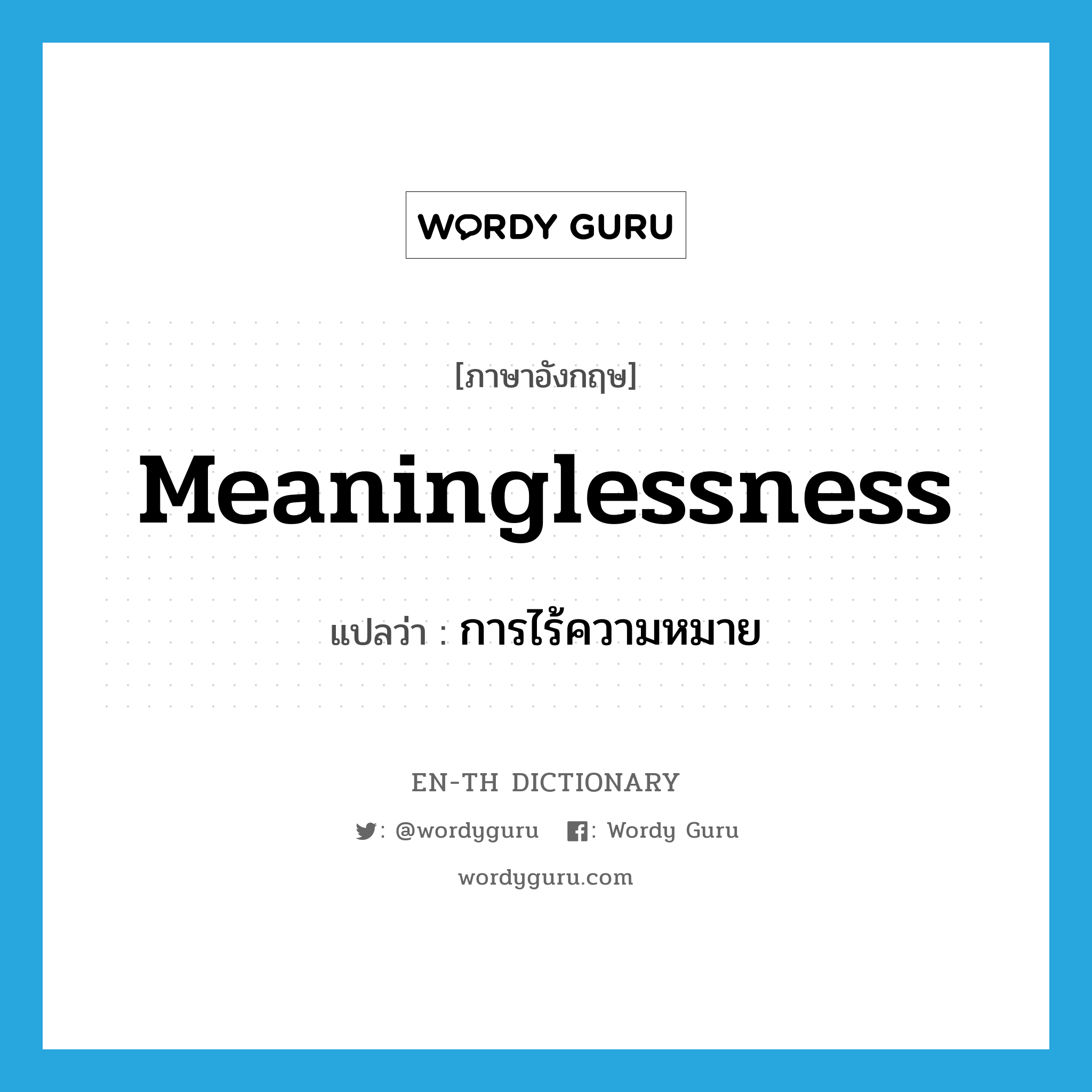 meaninglessness แปลว่า?, คำศัพท์ภาษาอังกฤษ meaninglessness แปลว่า การไร้ความหมาย ประเภท N หมวด N