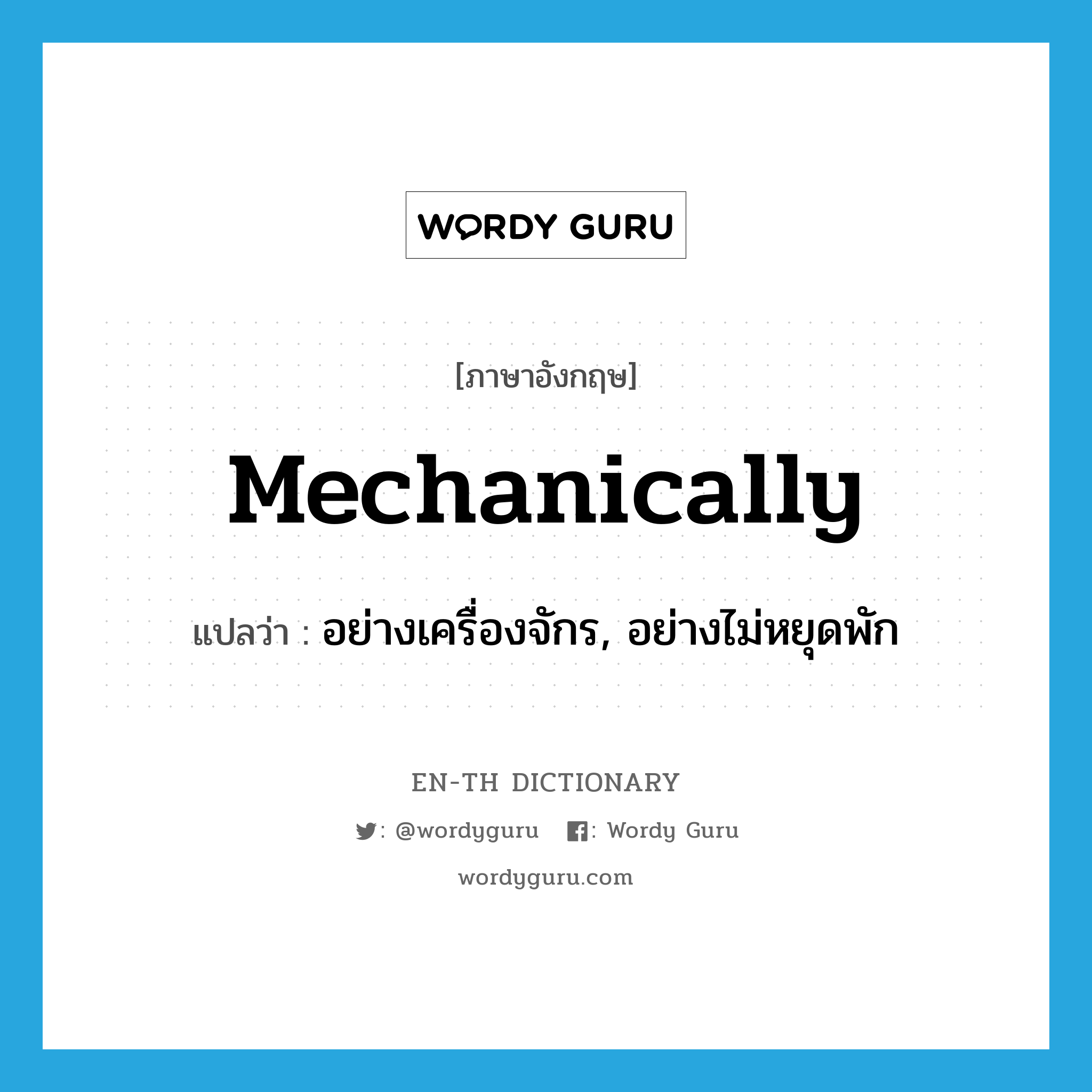 mechanically แปลว่า?, คำศัพท์ภาษาอังกฤษ mechanically แปลว่า อย่างเครื่องจักร, อย่างไม่หยุดพัก ประเภท ADV หมวด ADV