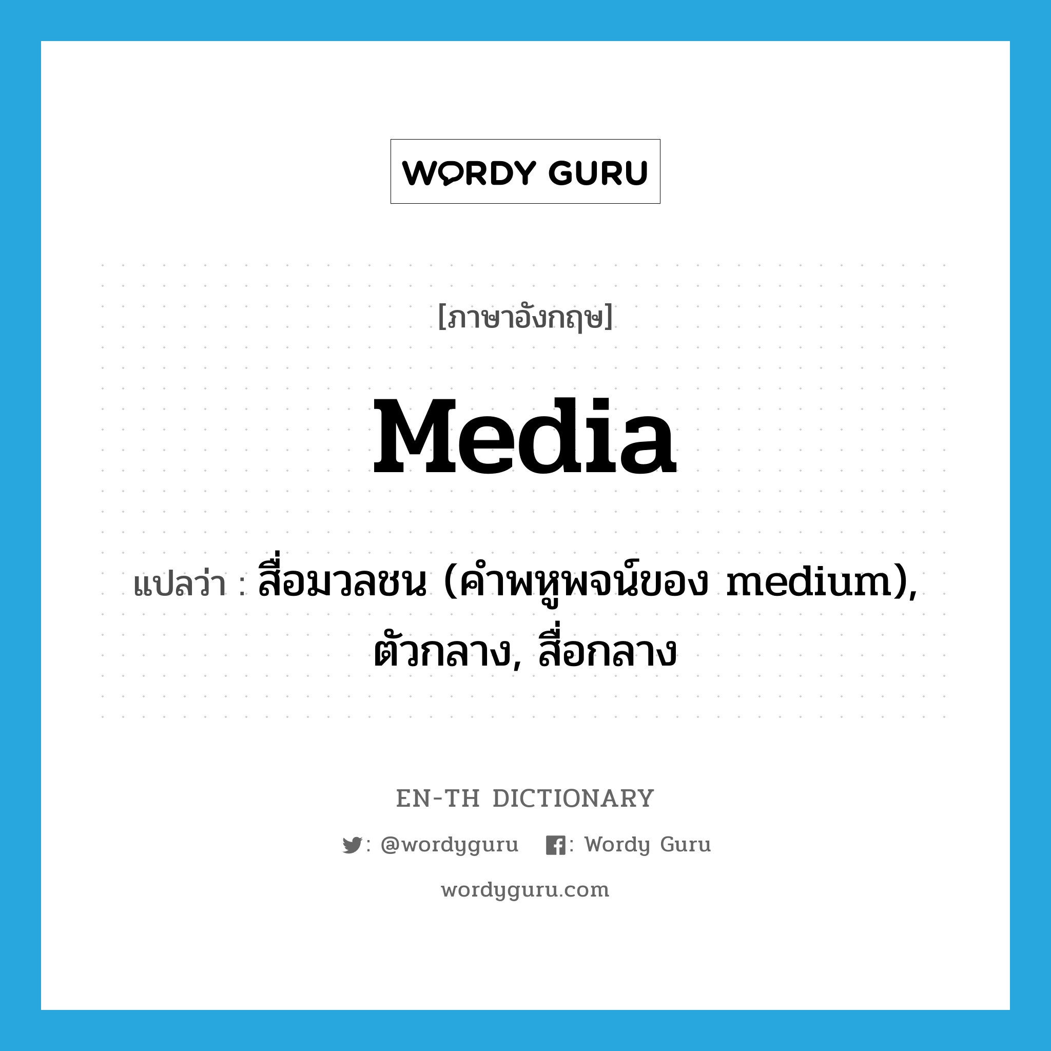 media แปลว่า?, คำศัพท์ภาษาอังกฤษ media แปลว่า สื่อมวลชน (คำพหูพจน์ของ medium), ตัวกลาง, สื่อกลาง ประเภท N หมวด N