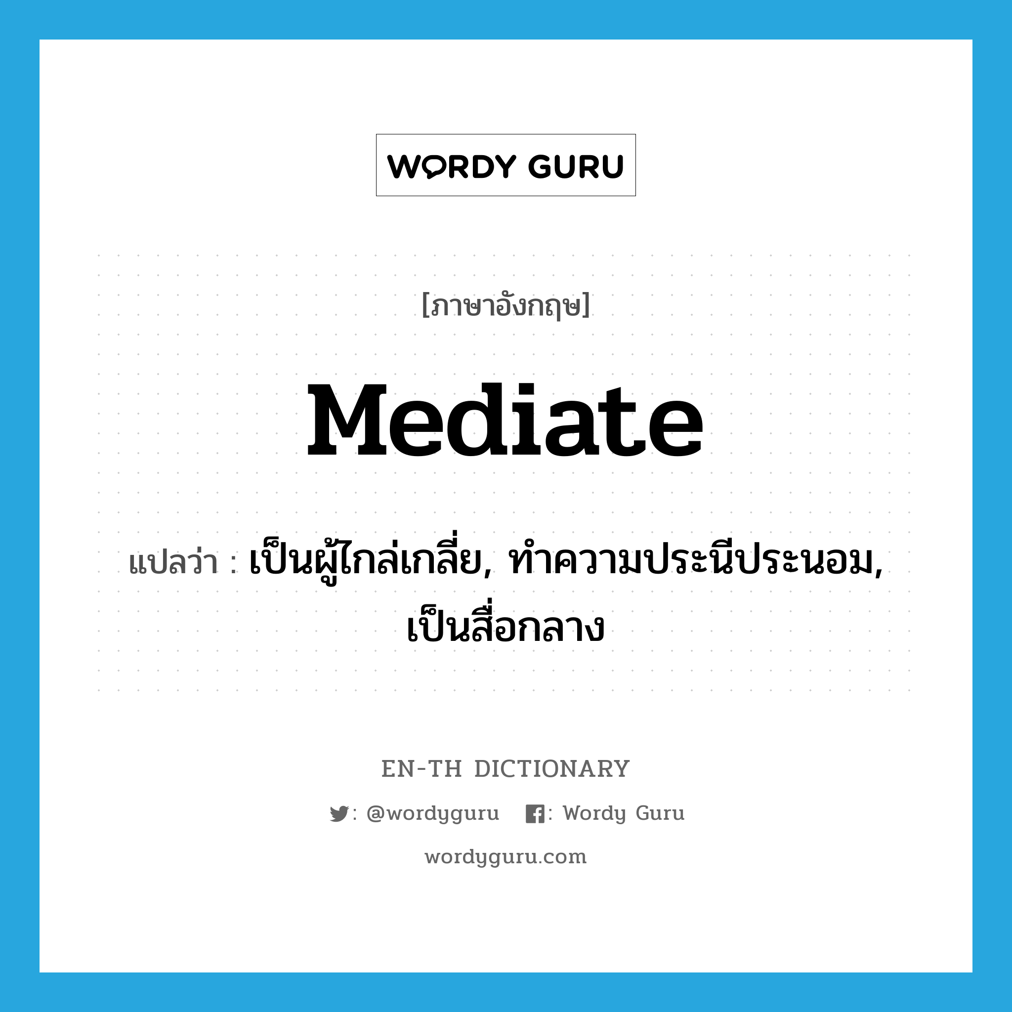 mediate แปลว่า?, คำศัพท์ภาษาอังกฤษ mediate แปลว่า เป็นผู้ไกล่เกลี่ย, ทำความประนีประนอม, เป็นสื่อกลาง ประเภท VI หมวด VI