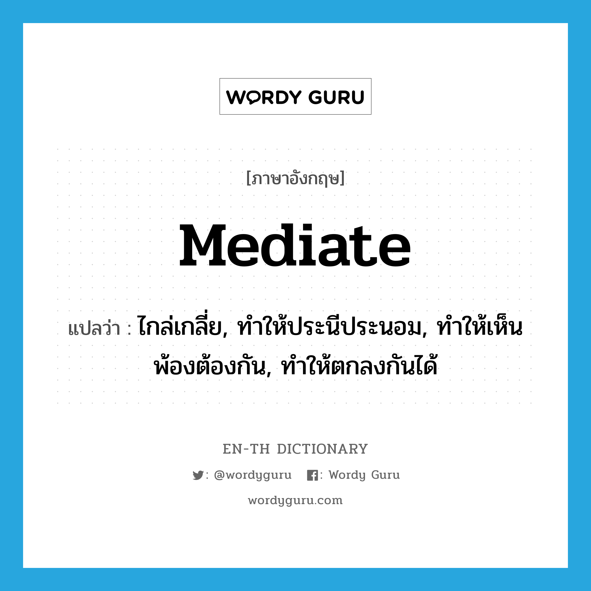 mediate แปลว่า?, คำศัพท์ภาษาอังกฤษ mediate แปลว่า ไกล่เกลี่ย, ทำให้ประนีประนอม, ทำให้เห็นพ้องต้องกัน, ทำให้ตกลงกันได้ ประเภท VT หมวด VT