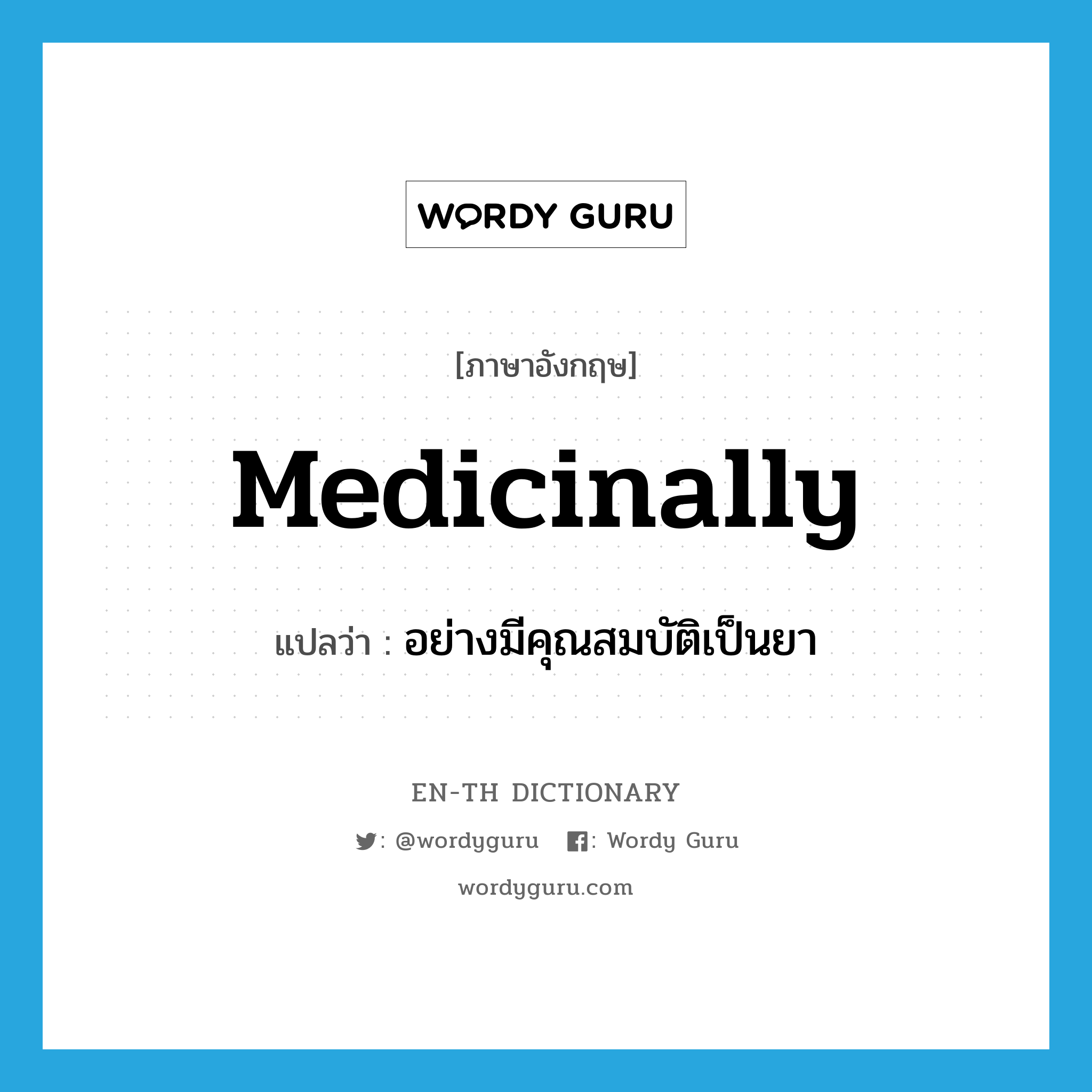 medicinally แปลว่า?, คำศัพท์ภาษาอังกฤษ medicinally แปลว่า อย่างมีคุณสมบัติเป็นยา ประเภท ADV หมวด ADV