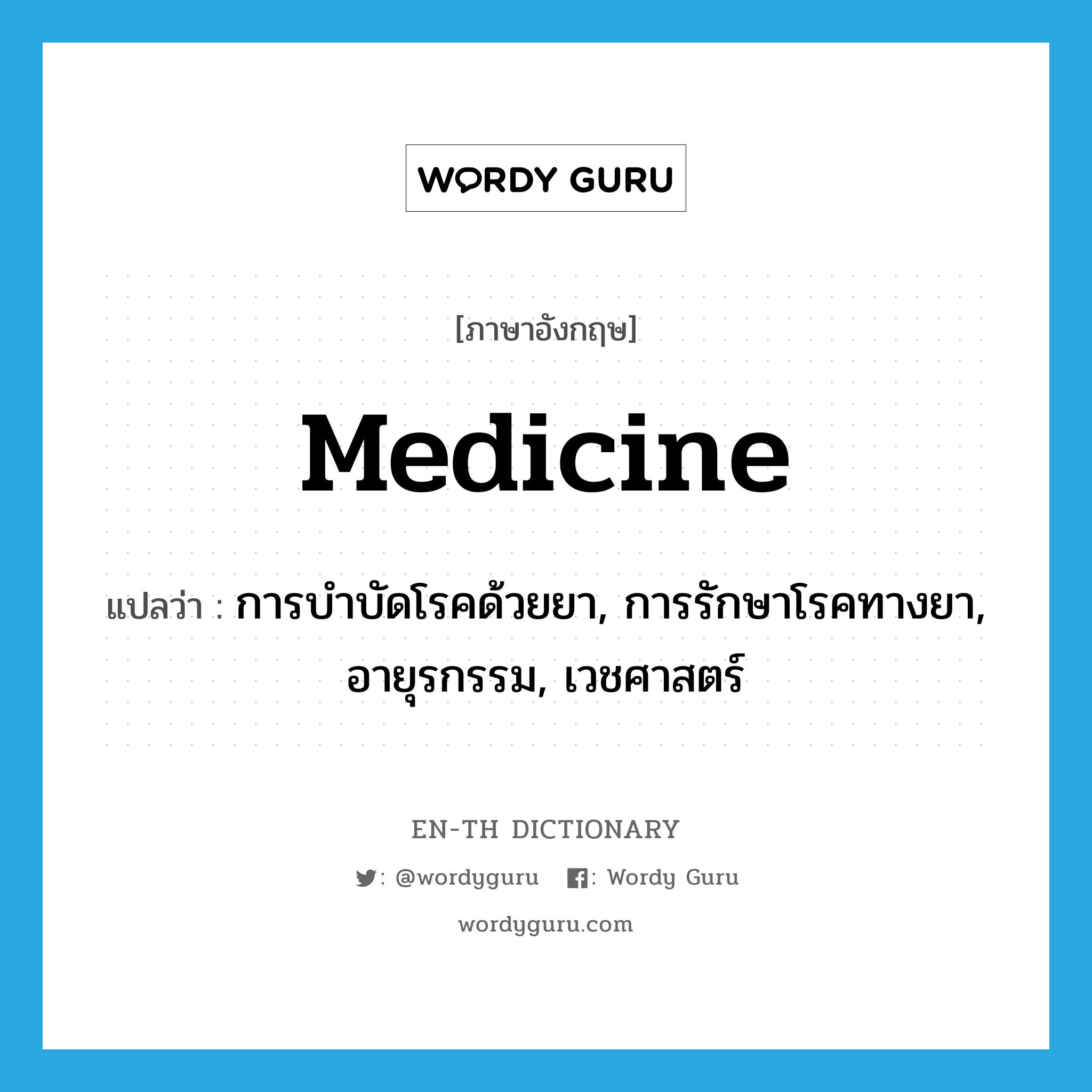 medicine แปลว่า?, คำศัพท์ภาษาอังกฤษ medicine แปลว่า การบำบัดโรคด้วยยา, การรักษาโรคทางยา, อายุรกรรม, เวชศาสตร์ ประเภท N หมวด N