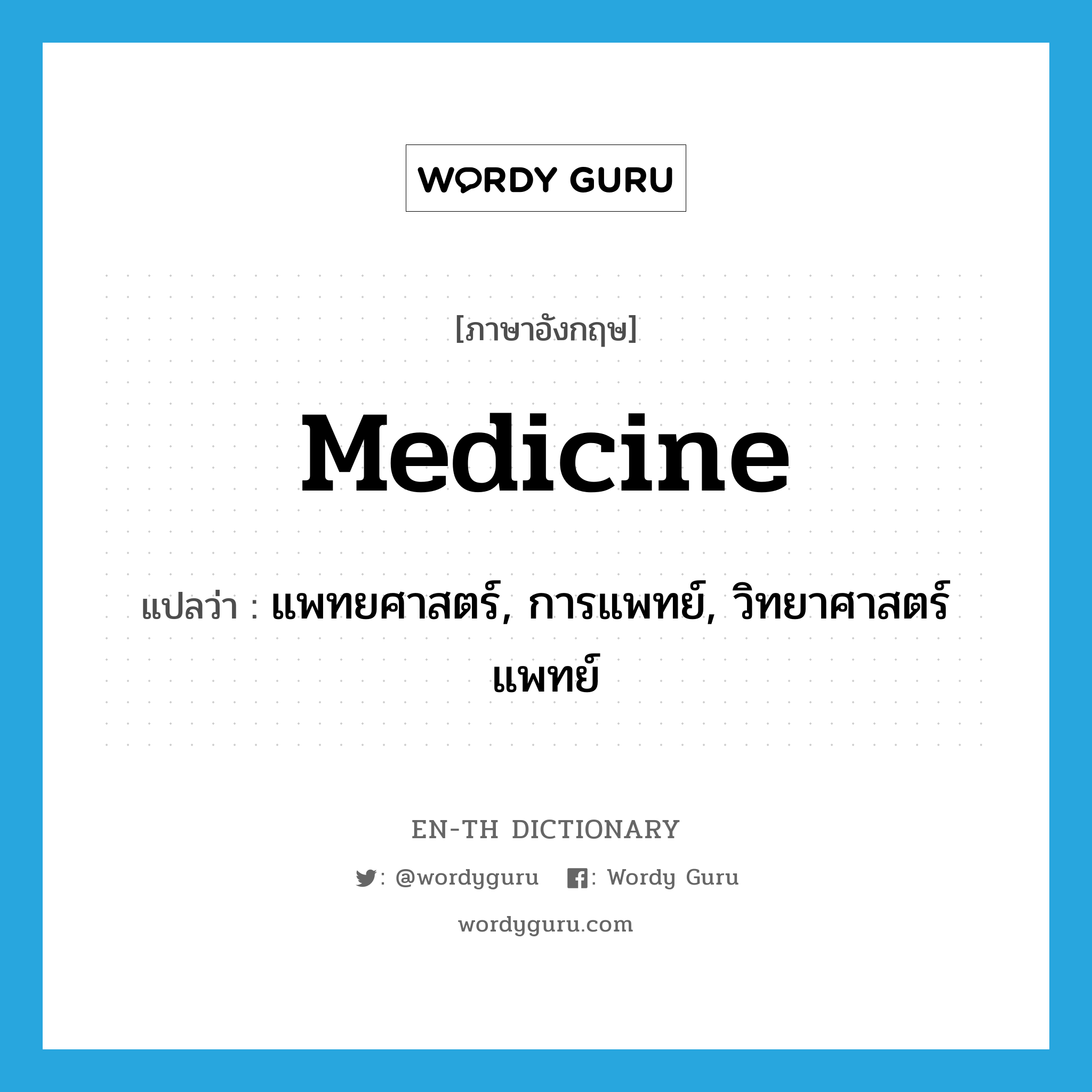 medicine แปลว่า?, คำศัพท์ภาษาอังกฤษ medicine แปลว่า แพทยศาสตร์, การแพทย์, วิทยาศาสตร์แพทย์ ประเภท N หมวด N