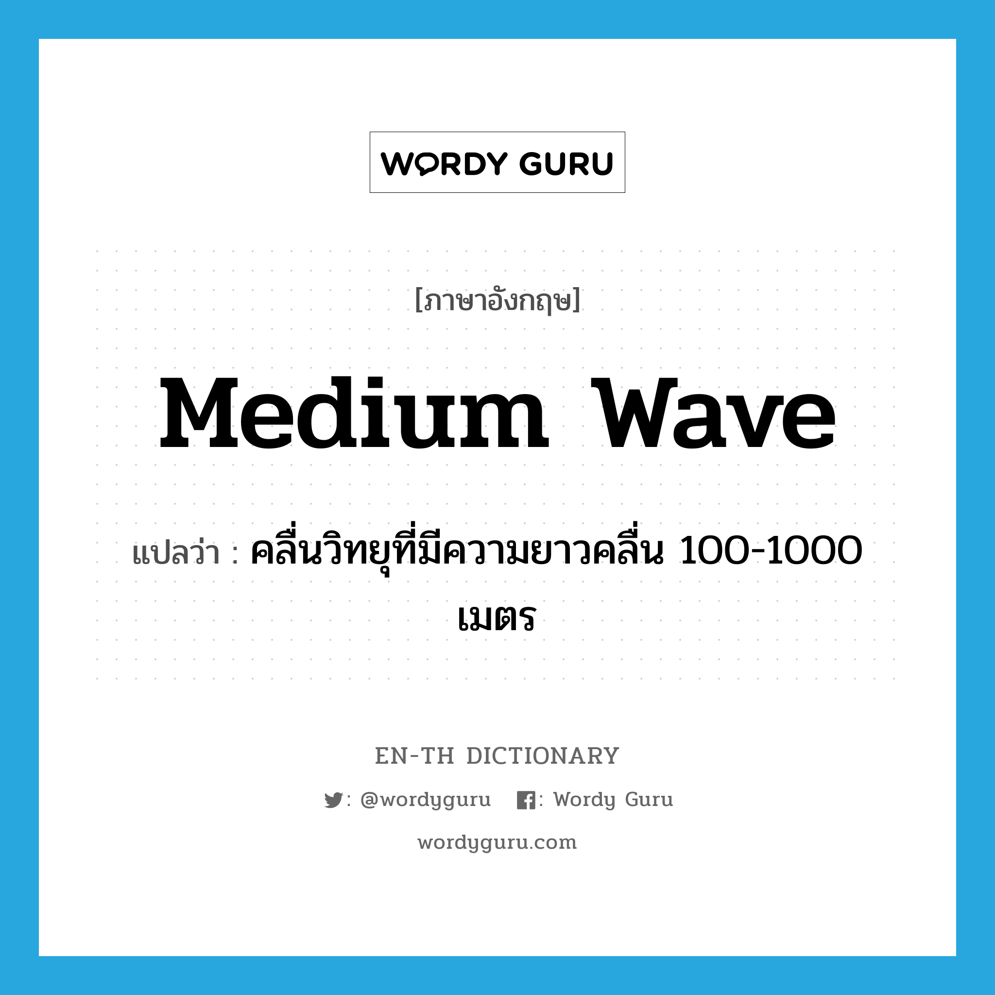 คลื่นวิทยุที่มีความยาวคลื่น 100-1000 เมตร ภาษาอังกฤษ?, คำศัพท์ภาษาอังกฤษ คลื่นวิทยุที่มีความยาวคลื่น 100-1000 เมตร แปลว่า medium wave ประเภท N หมวด N