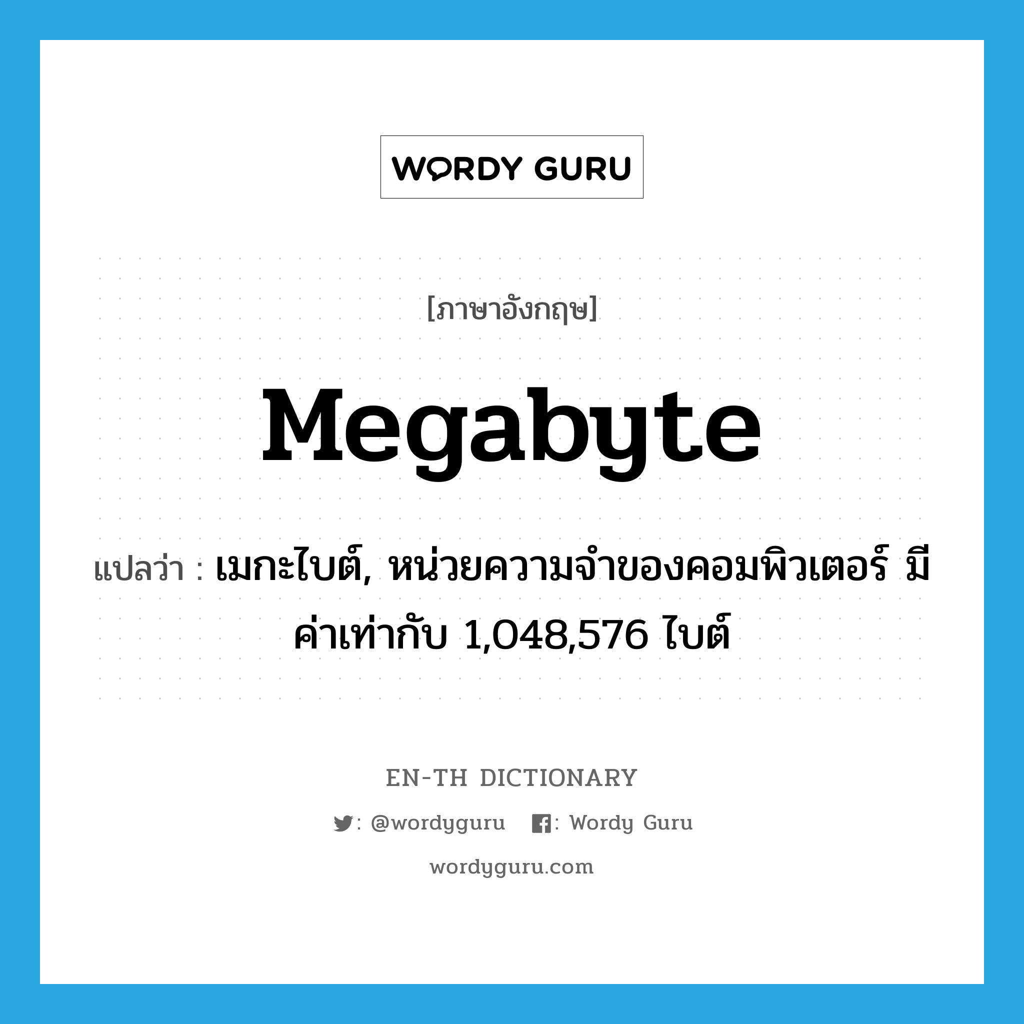 megabyte แปลว่า?, คำศัพท์ภาษาอังกฤษ megabyte แปลว่า เมกะไบต์, หน่วยความจำของคอมพิวเตอร์ มีค่าเท่ากับ 1,048,576 ไบต์ ประเภท N หมวด N