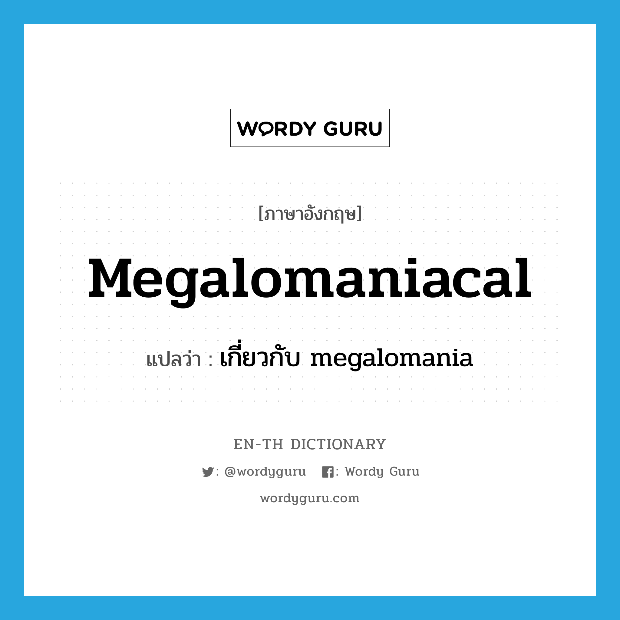 megalomaniacal แปลว่า?, คำศัพท์ภาษาอังกฤษ megalomaniacal แปลว่า เกี่ยวกับ megalomania ประเภท ADJ หมวด ADJ
