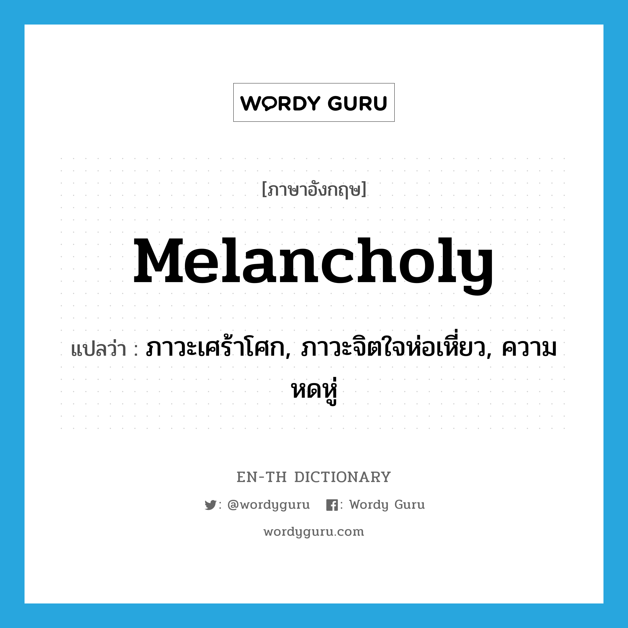 melancholy แปลว่า?, คำศัพท์ภาษาอังกฤษ melancholy แปลว่า ภาวะเศร้าโศก, ภาวะจิตใจห่อเหี่ยว, ความหดหู่ ประเภท N หมวด N