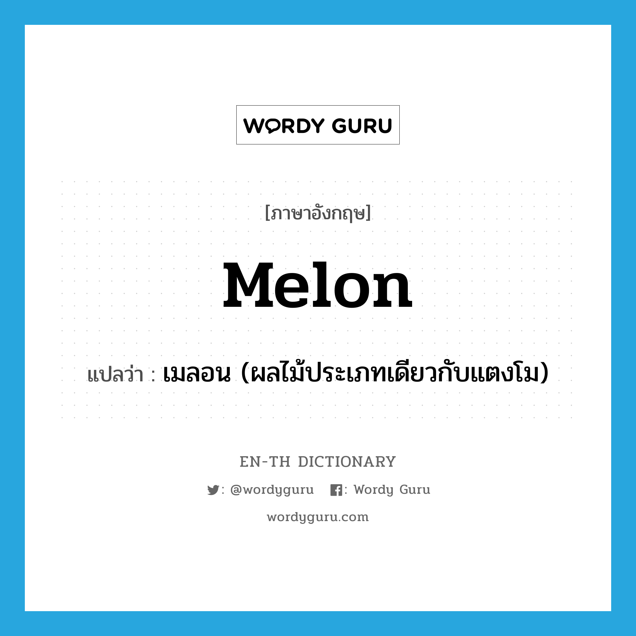 melon แปลว่า?, คำศัพท์ภาษาอังกฤษ melon แปลว่า เมลอน (ผลไม้ประเภทเดียวกับแตงโม) ประเภท N หมวด N
